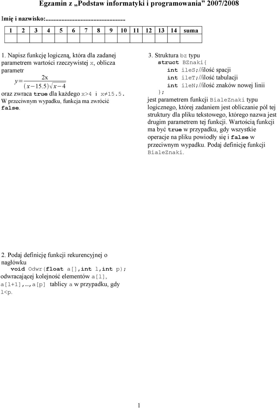3. Struktura bz typu struct BZnaki{ int iles;//ilość spacji int ilet;//ilość tabulacji int ilen;//ilość znaków nowej linii jest parametrem funkcji BialeZnaki typu logicznego, której zadaniem jest