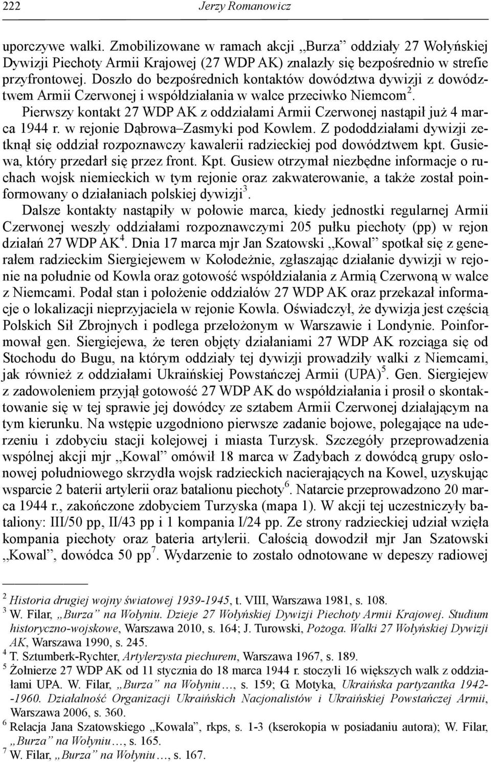 Pierwszy kontakt 27 WDP AK z oddziałami Armii Czerwonej nastąpił już 4 marca 1944 r. w rejonie Dąbrowa Zasmyki pod Kowlem.