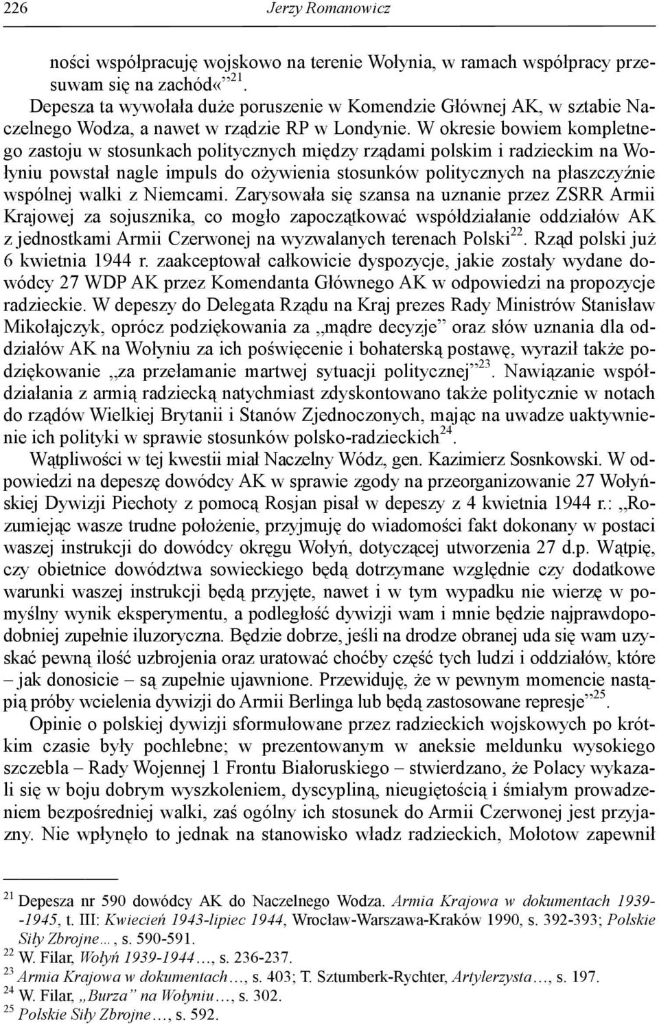 W okresie bowiem kompletnego zastoju w stosunkach politycznych między rządami polskim i radzieckim na Wołyniu powstał nagle impuls do ożywienia stosunków politycznych na płaszczyźnie wspólnej walki z