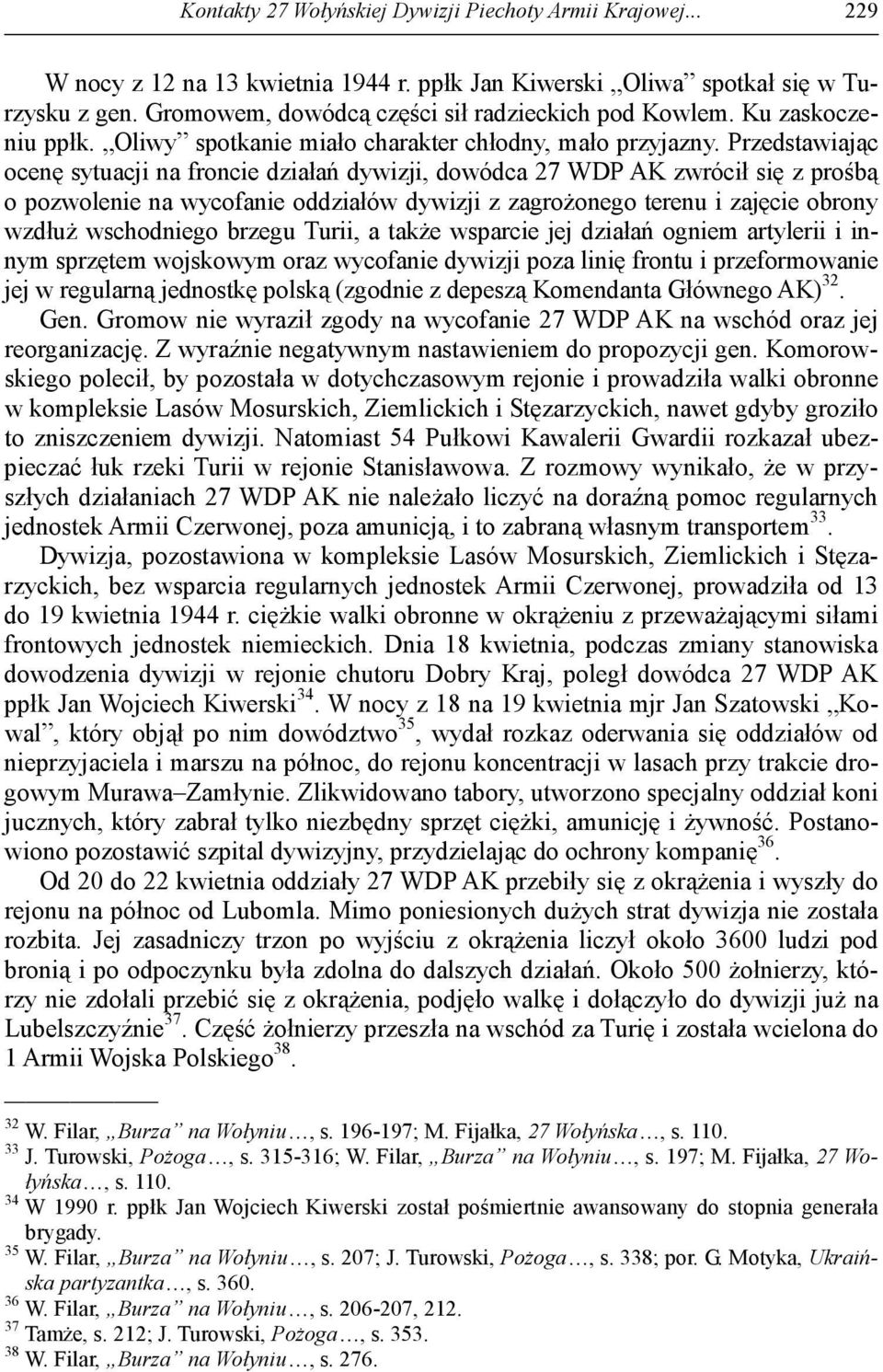 Przedstawiając ocenę sytuacji na froncie działań dywizji, dowódca 27 WDP AK zwrócił się z prośbą o pozwolenie na wycofanie oddziałów dywizji z zagrożonego terenu i zajęcie obrony wzdłuż wschodniego