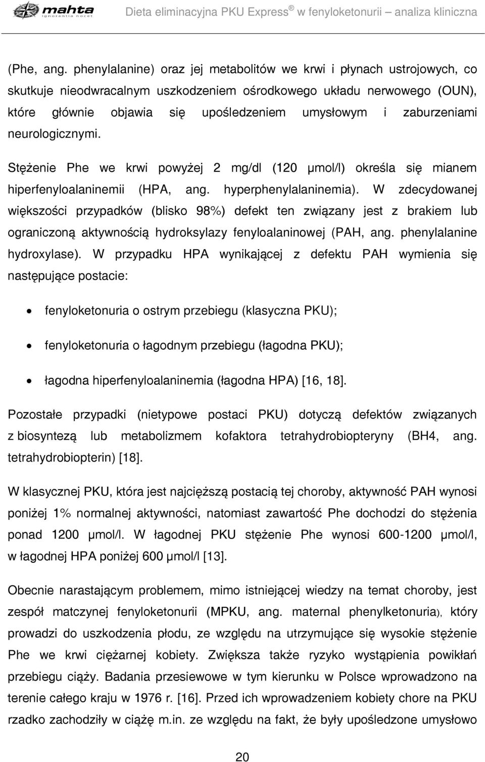 zaburzeniami neurologicznymi. Stężenie Phe we krwi powyżej 2 mg/dl (120 µmol/l) określa się mianem hiperfenyloalaninemii (HPA, ang. hyperphenylalaninemia).