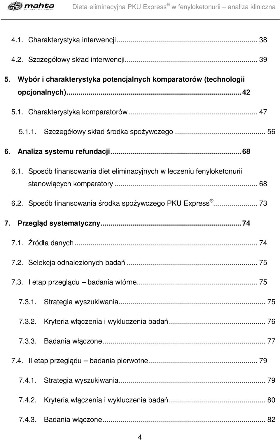Sposób finansowania środka spożywczego PKU Express... 73 7. Przegląd systematyczny... 74 7.1. Źródła danych... 74 7.2. Selekcja odnalezionych badań... 75 7.3. I etap przeglądu badania wtórne... 75 7.3.1. Strategia wyszukiwania.