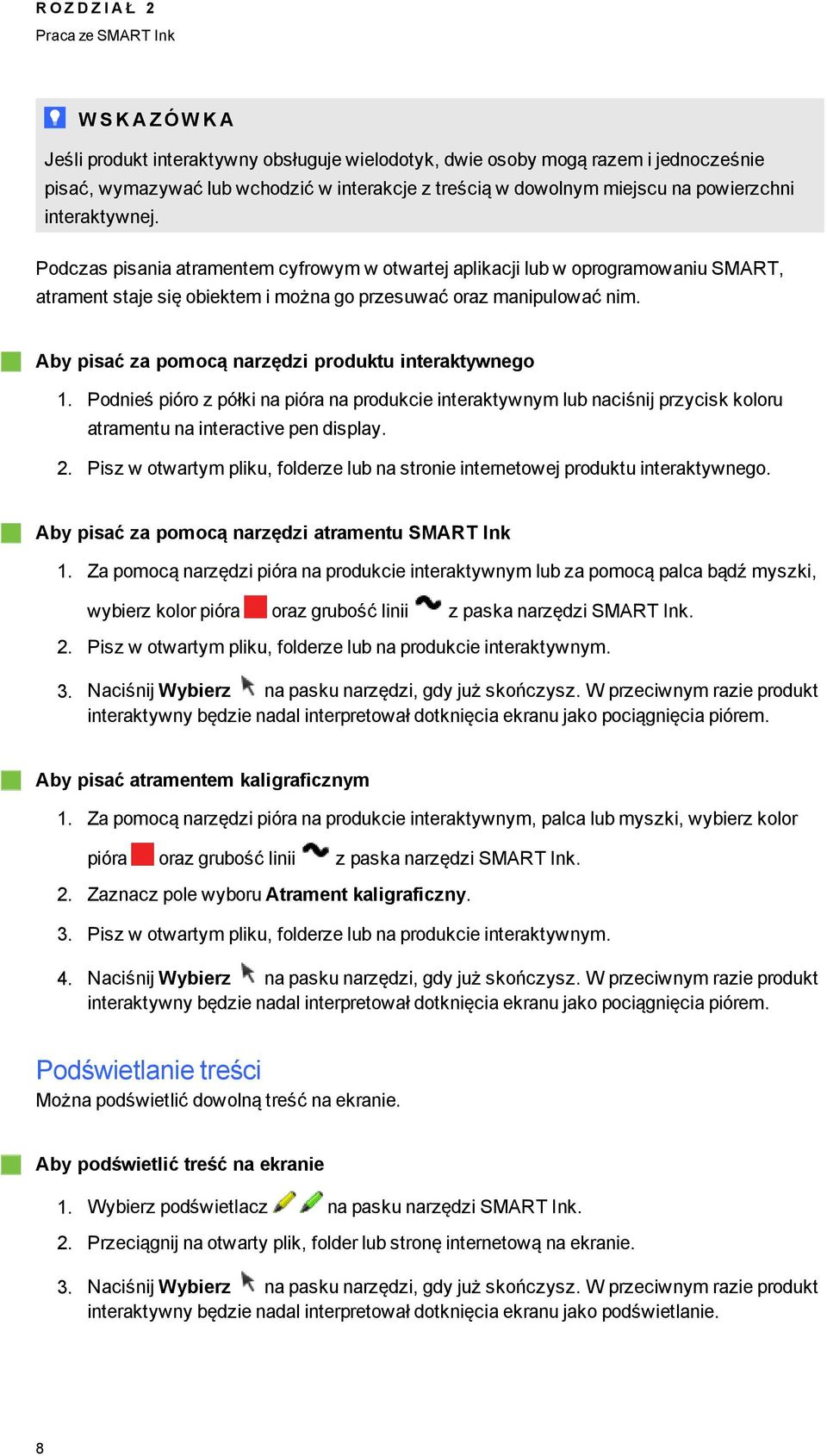Aby pisać za pomocą narzędzi produktu interaktywneo 1. Podnieś pióro z półki na pióra na produkcie interaktywnym lub naciśnij przycisk koloru atramentu na interactive pen display. 2.