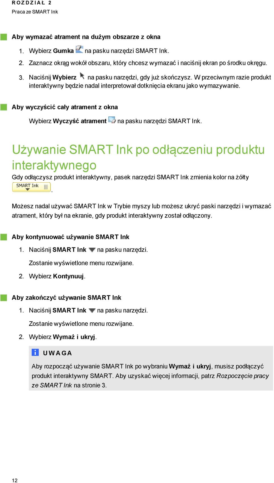 Aby wyczyścić cały atrament z okna Wybierz Wyczyść atrament na pasku narzędzi SMART Ink.