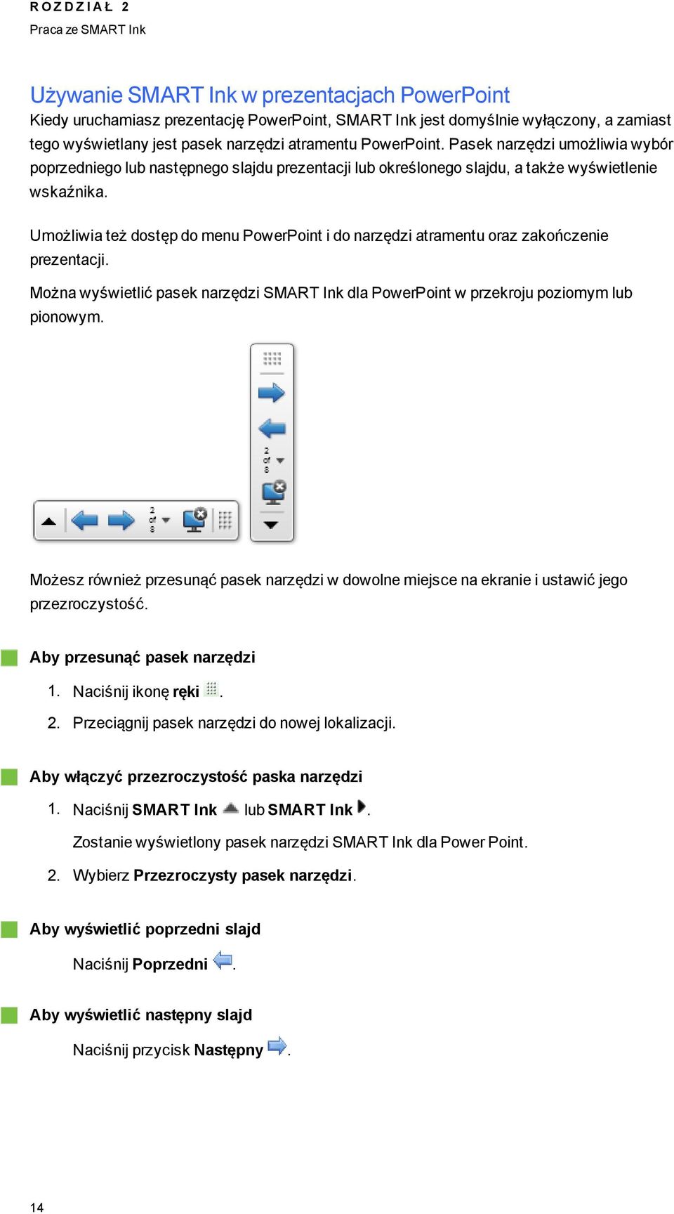 Umożliwia też dostęp do menu PowerPoint i do narzędzi atramentu oraz zakończenie prezentacji. Można wyświetlić pasek narzędzi SMART Ink dla PowerPoint w przekroju poziomym lub pionowym.