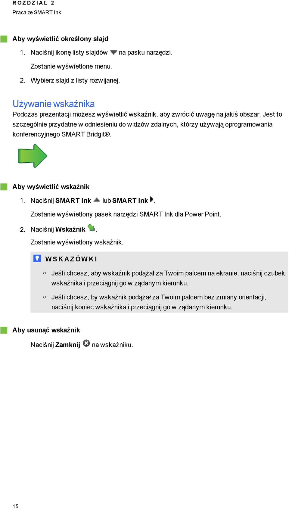 Jest to szczeólnie przydatne w odniesieniu do widzów zdalnych, którzy używają oproramowania konferencyjneo SMART Bridit. Aby wyświetlić wskaźnik 1. Naciśnij SMART Ink lub SMART Ink.