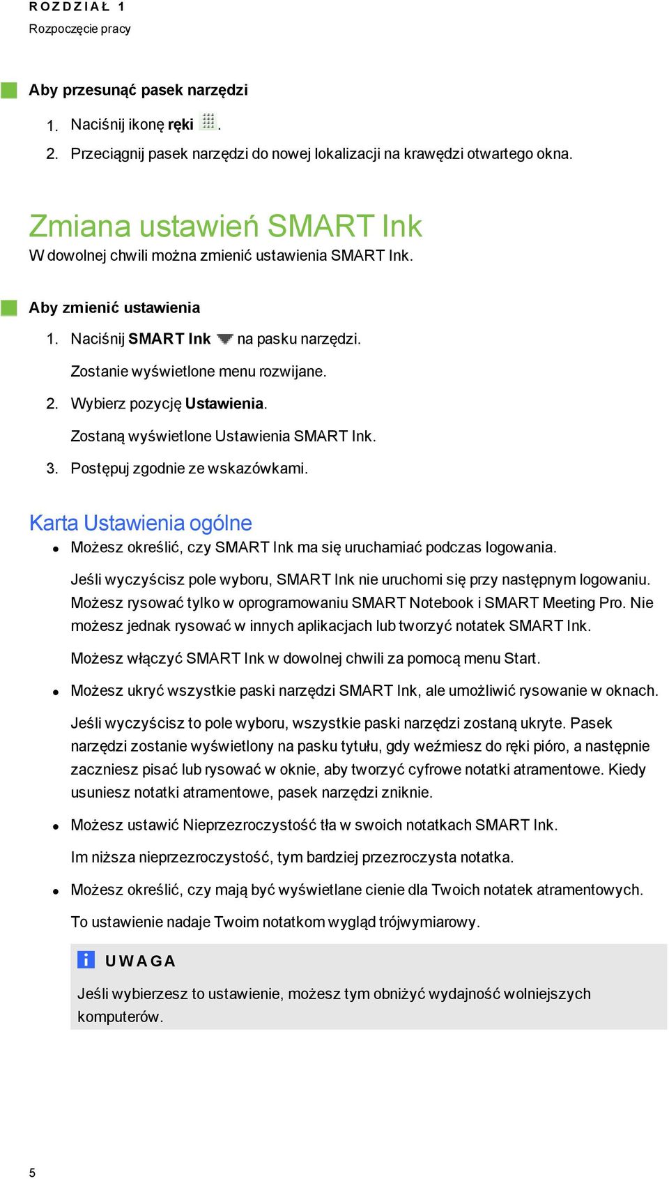 Wybierz pozycję Ustawienia. Zostaną wyświetlone Ustawienia SMART Ink. 3. Postępuj zodnie ze wskazówkami. Karta Ustawienia oólne Możesz określić, czy SMART Ink ma się uruchamiać podczas loowania.