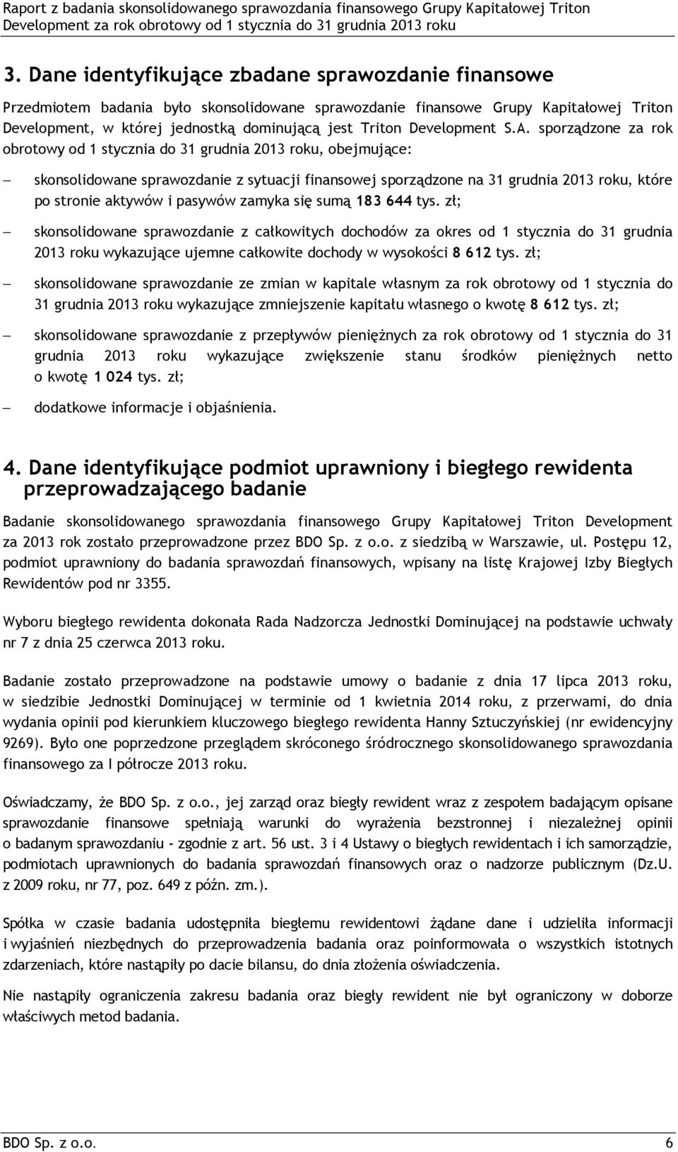 sporządzone za rok obrotowy od 1 stycznia do 31 grudnia 2013 roku, obejmujące: skonsolidowane sprawozdanie z sytuacji finansowej sporządzone na 31 grudnia 2013 roku, które po stronie aktywów i