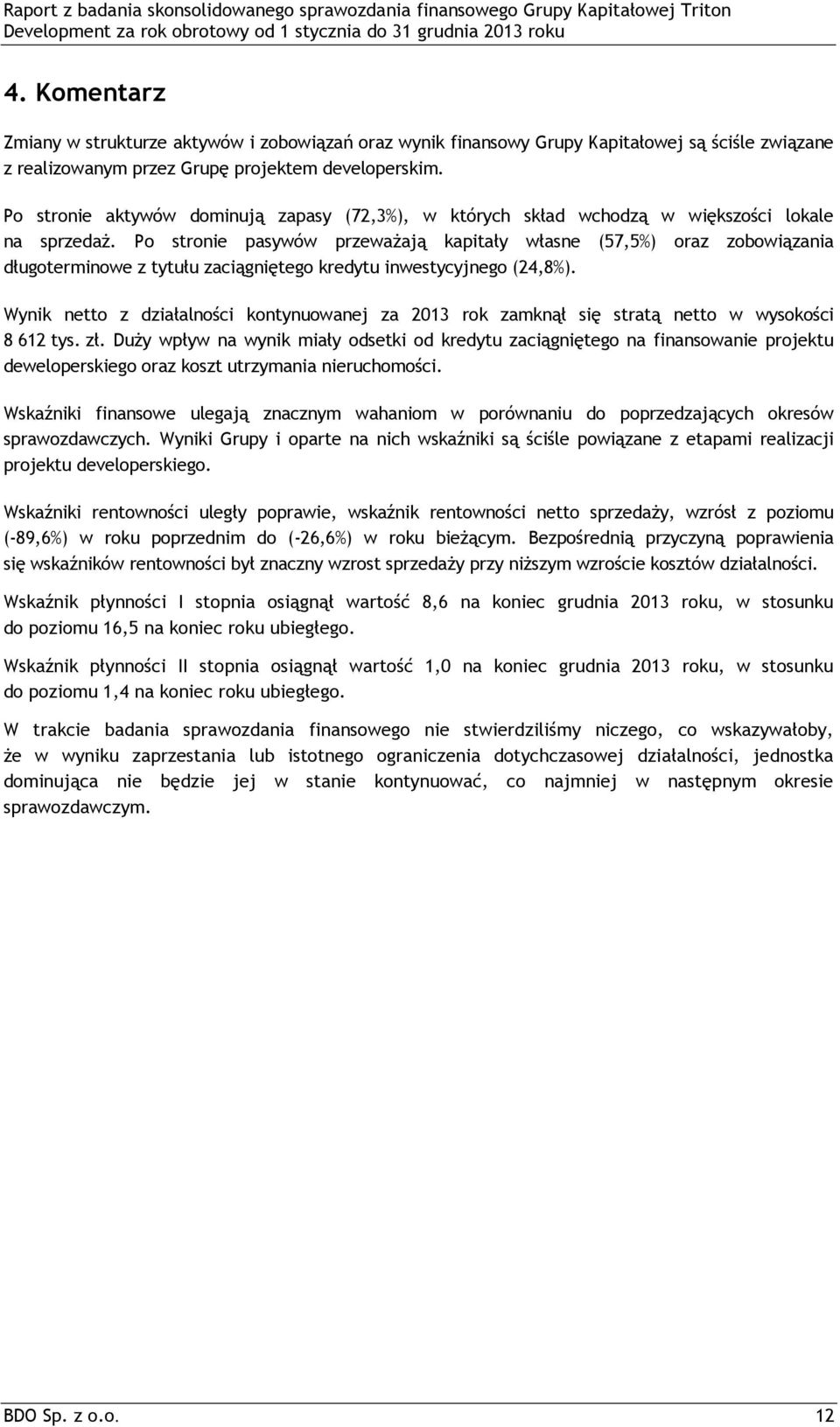 Po stronie pasywów przewaŝają kapitały własne (57,5%) oraz zobowiązania długoterminowe z tytułu zaciągniętego kredytu inwestycyjnego (24,8%).