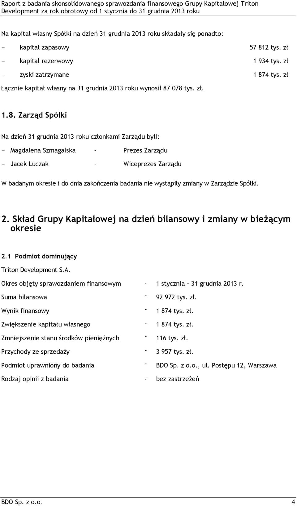 078 tys. zł. 1.8. Zarząd Spółki Na dzień 31 grudnia 2013 roku członkami Zarządu byli: - Magdalena Szmagalska Prezes Zarządu - Jacek Łuczak Wiceprezes Zarządu W badanym okresie i do dnia zakończenia