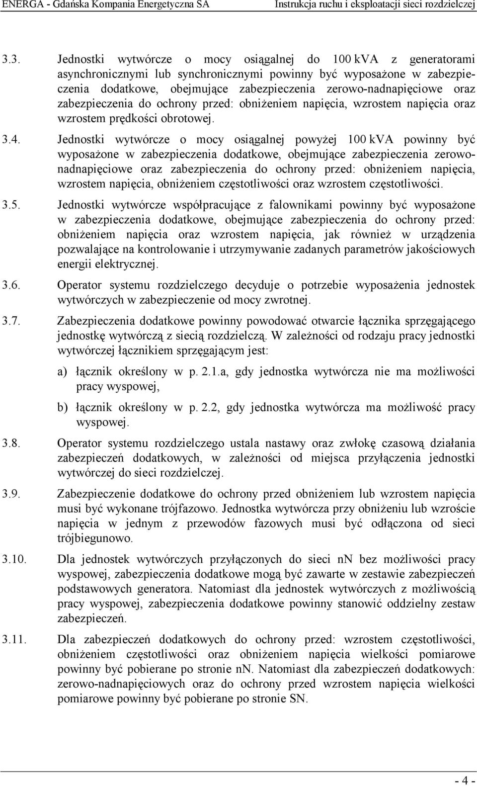 Jednostki wytwórcze o mocy osiągalnej powyżej 100 kva powinny być wyposażone w zabezpieczenia dodatkowe, obejmujące zabezpieczenia zerowonadnapięciowe oraz zabezpieczenia do ochrony przed: obniżeniem