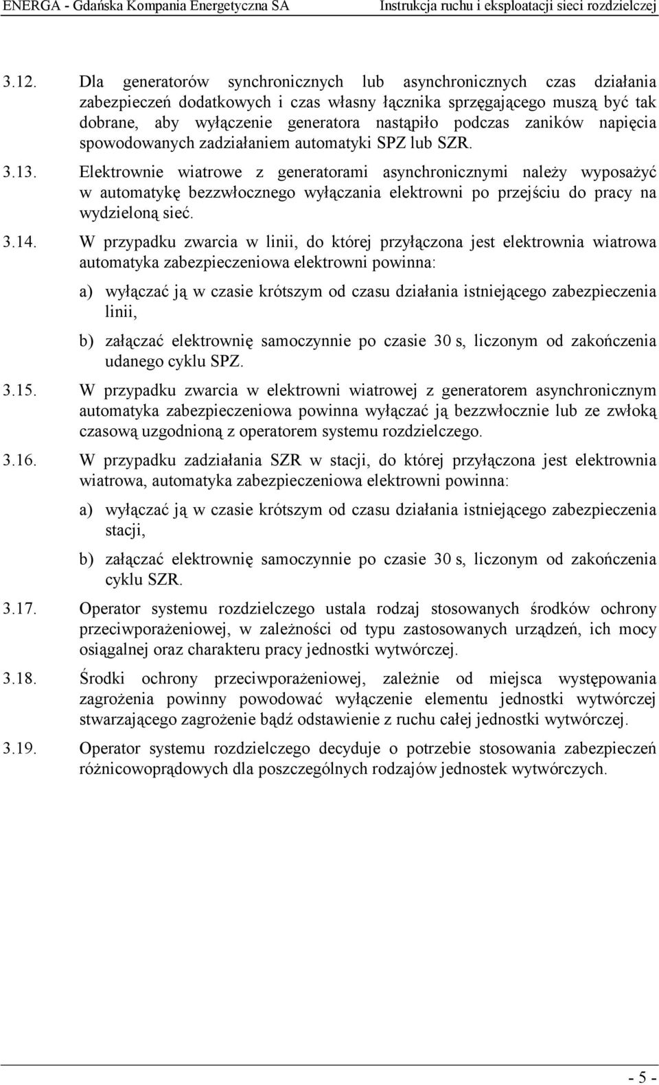 Elektrownie wiatrowe z generatorami asynchronicznymi należy wyposażyć w automatykę bezzwłocznego wyłączania elektrowni po przejściu do pracy na wydzieloną sieć. 3.14.