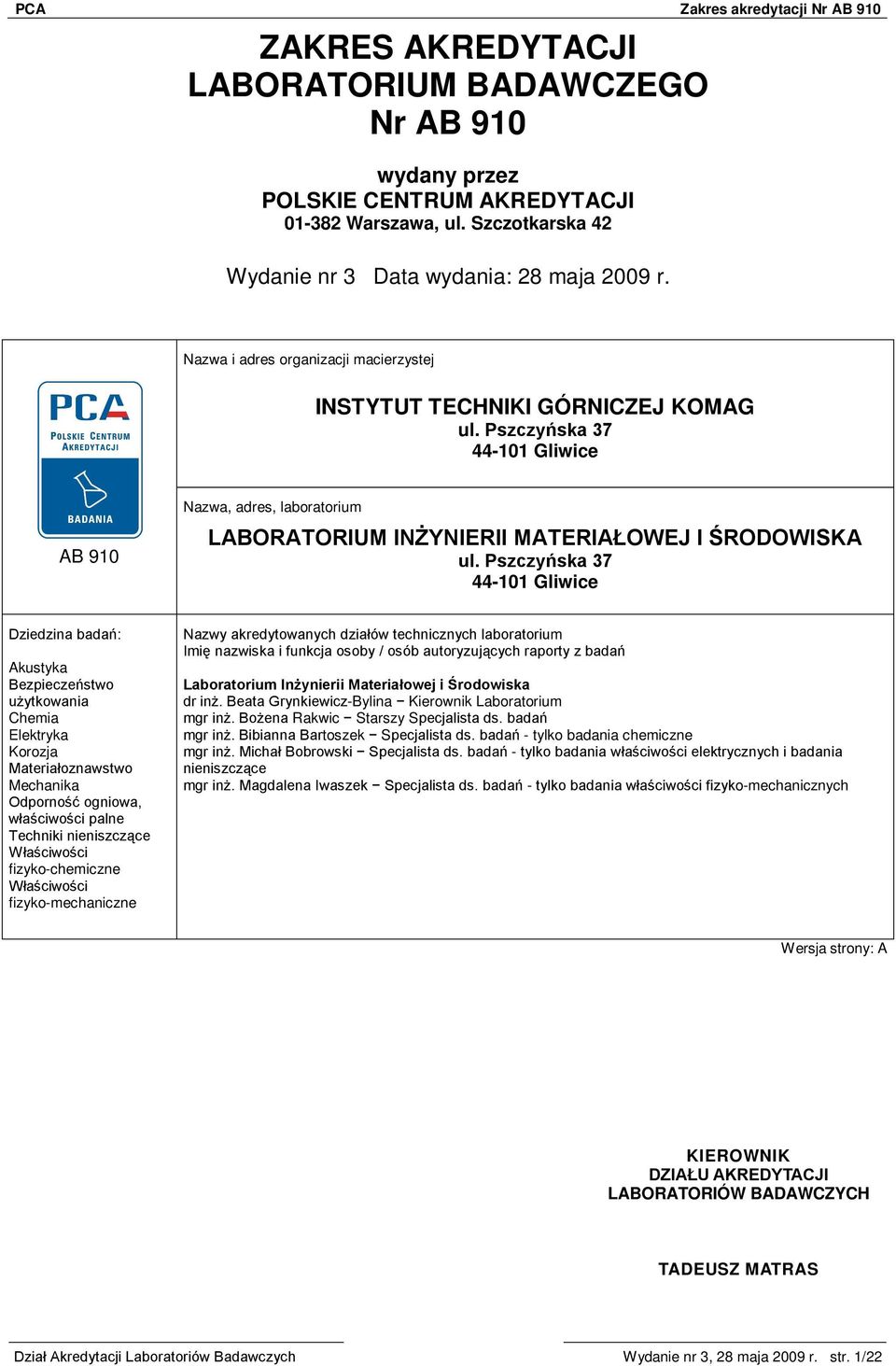 Pszczyńska 37 44-101 Gliwice Dziedzina badań: Akustyka Bezpieczeństwo użytkowania Chemia Elektryka Korozja Materiałoznawstwo Mechanika Odporność ogniowa, właściwości palne Techniki nieniszczące