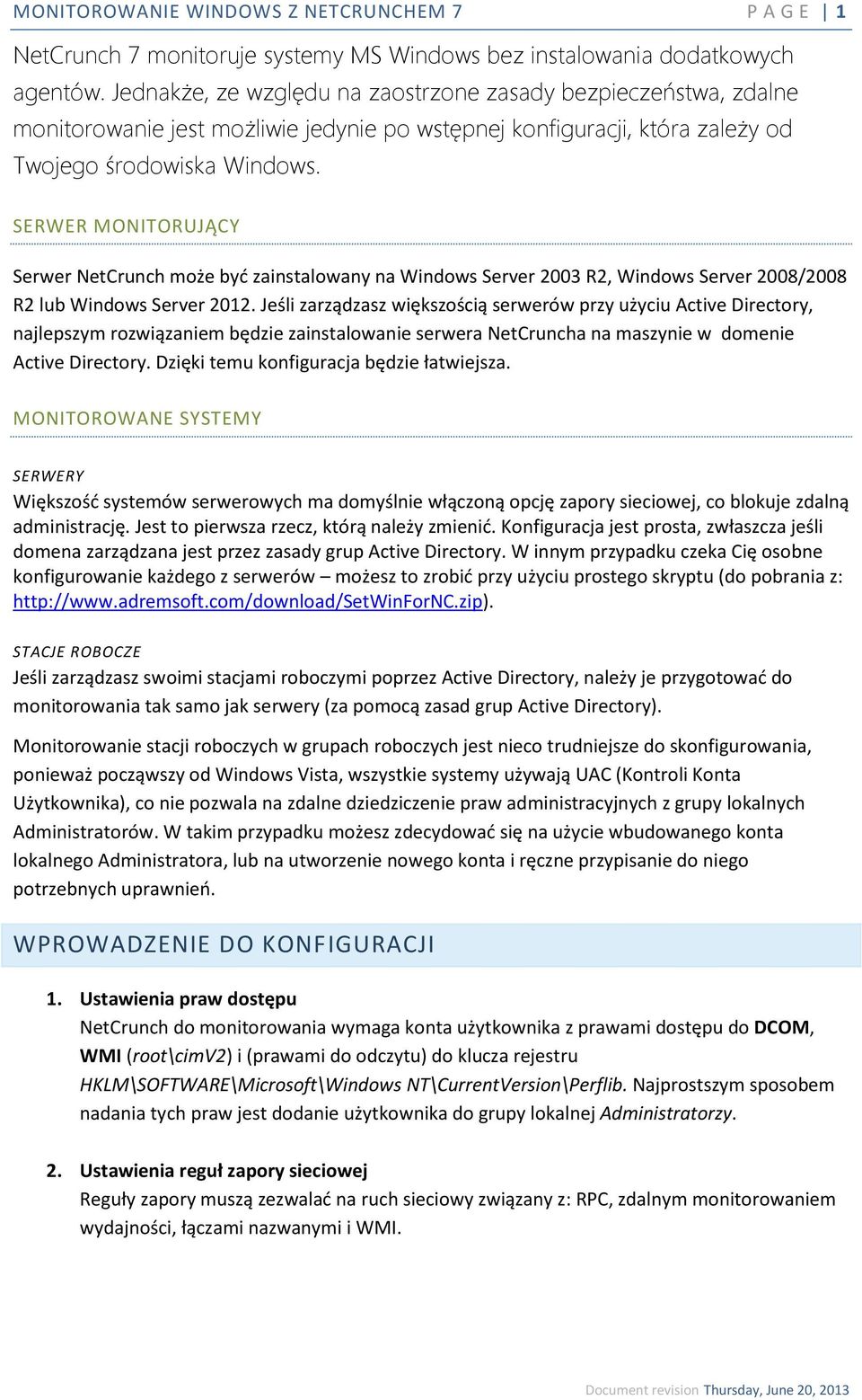 SERWER MONITORUJĄCY Serwer NetCrunch może być zainstalowany na Windows Server 2003 R2, Windows Server 2008/2008 R2 lub Windows Server 2012.