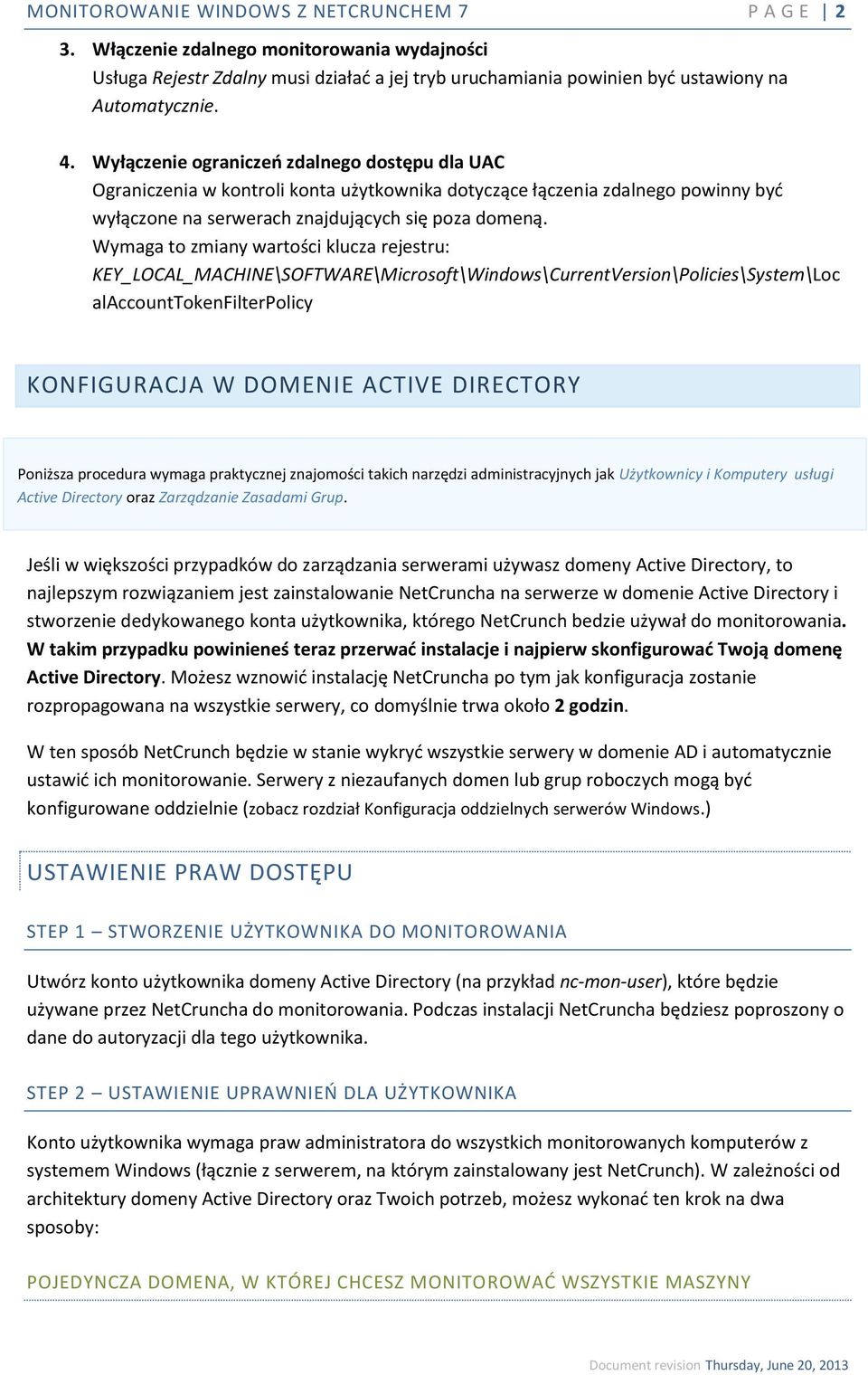 Wymaga to zmiany wartości klucza rejestru: KEY_LOCAL_MACHINE\SOFTWARE\Microsoft\Windows\CurrentVersion\Policies\System\Loc alaccounttokenfilterpolicy KONFIGURACJA W DOMENIE ACTIVE DIRECTORY Poniższa
