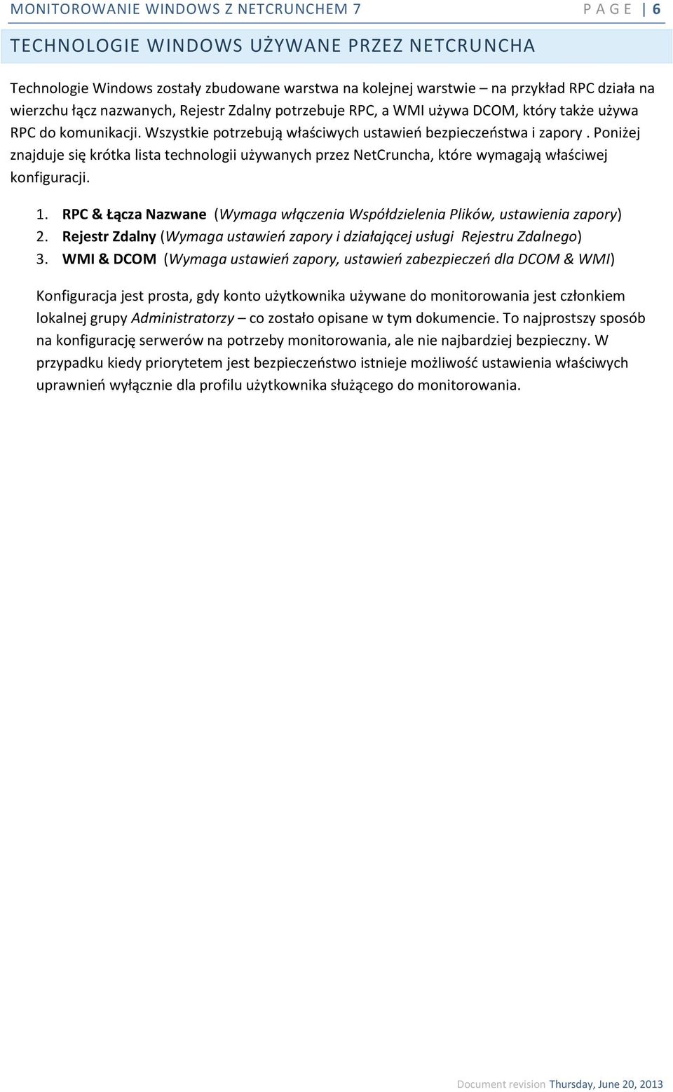 Poniżej znajduje się krótka lista technologii używanych przez NetCruncha, które wymagają właściwej konfiguracji. 1. RPC & Łącza Nazwane (Wymaga włączenia Współdzielenia Plików, ustawienia zapory) 2.
