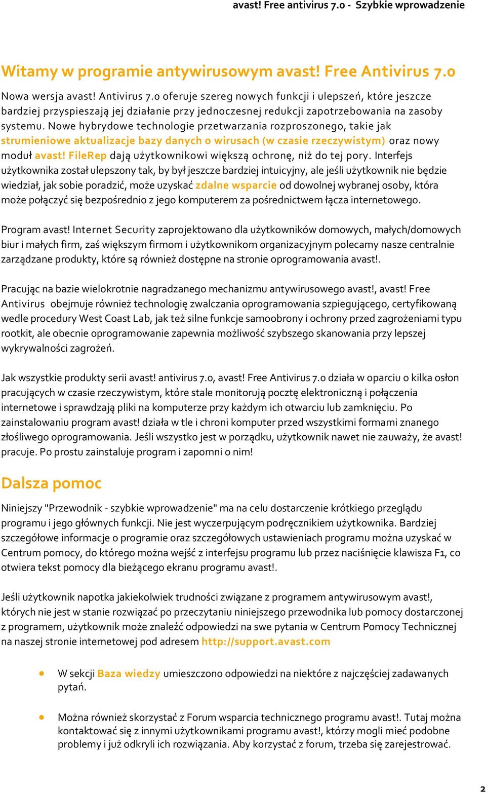 Nowe hybrydowe technologie przetwarzania rozproszonego, takie jak strumieniowe aktualizacje bazy danych o wirusach (w czasie rzeczywistym) oraz nowy moduł avast!