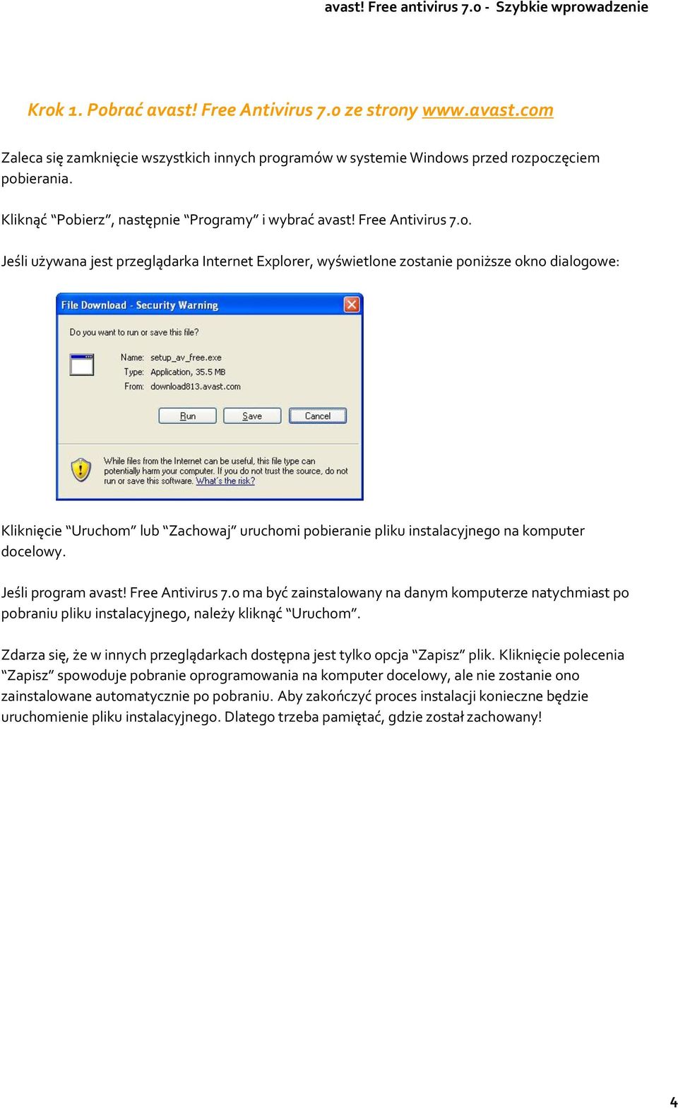 Jeśli używana jest przeglądarka Internet Explorer, wyświetlone zostanie poniższe okno dialogowe: Kliknięcie Uruchom lub Zachowaj uruchomi pobieranie pliku instalacyjnego na komputer docelowy.
