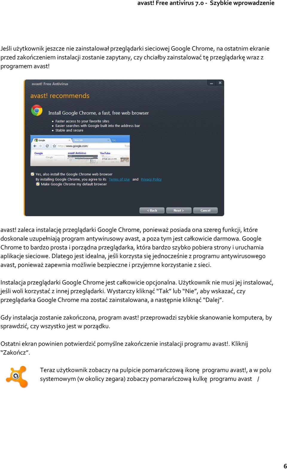 Google Chrome to bardzo prosta i porządna przeglądarka, która bardzo szybko pobiera strony i uruchamia aplikacje sieciowe.