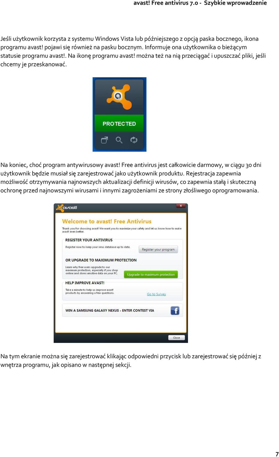 Na koniec, choć program antywirusowy avast! Free antivirus jest całkowicie darmowy, w ciągu 30 dni użytkownik będzie musiał się zarejestrować jako użytkownik produktu.
