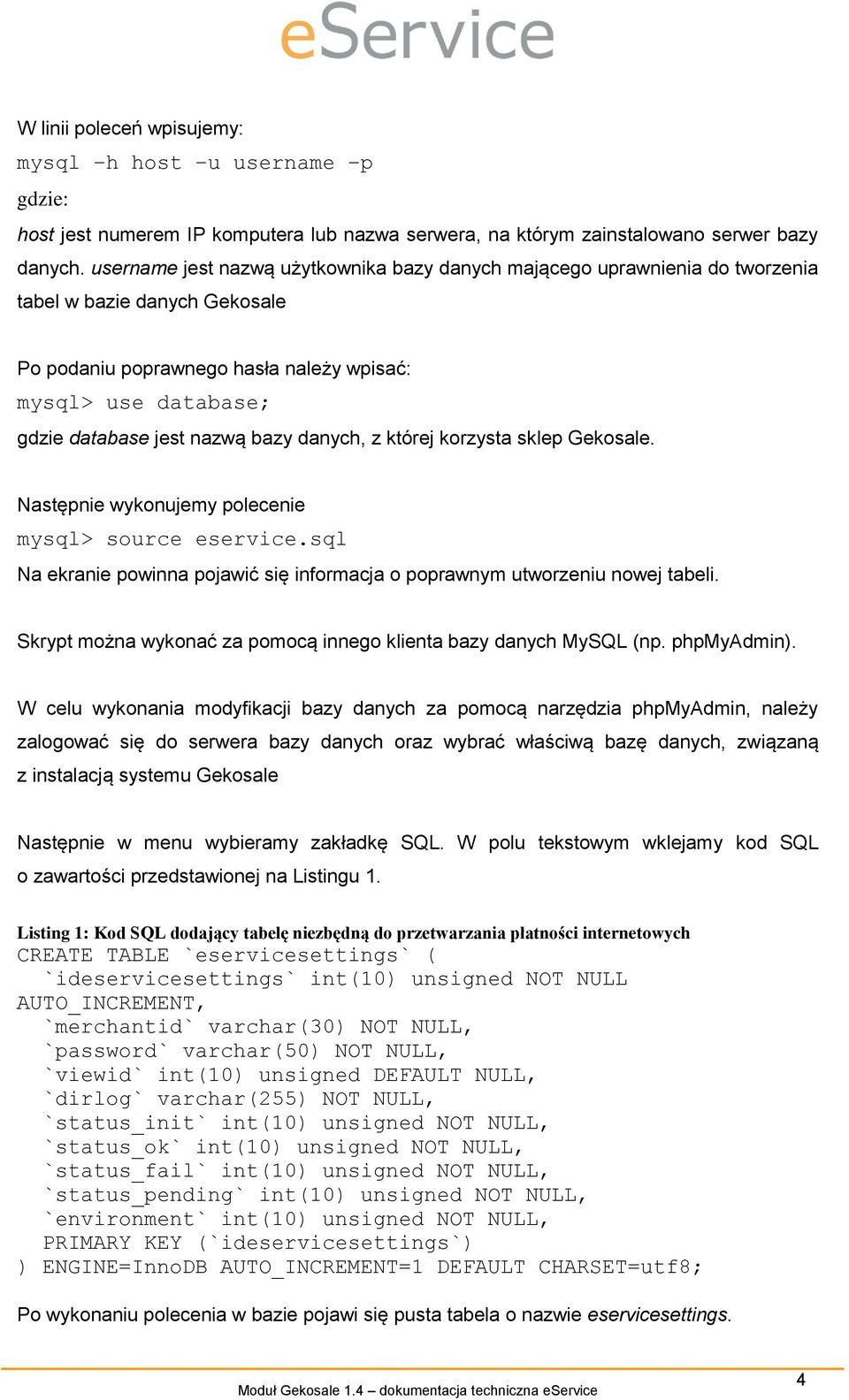 bazy danych, z której korzysta sklep Gekosale. Następnie wykonujemy polecenie mysql> source eservice.sql Na ekranie powinna pojawić się informacja o poprawnym utworzeniu nowej tabeli.