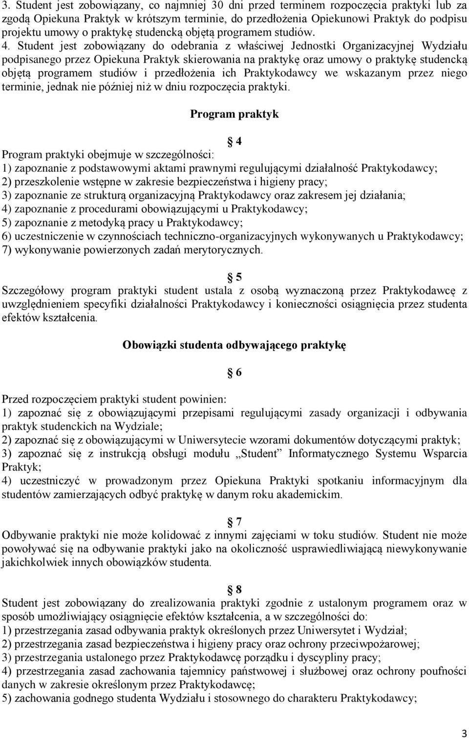 Student jest zobowiązany do odebrania z właściwej Jednostki Organizacyjnej Wydziału podpisanego przez Opiekuna Praktyk skierowania na praktykę oraz umowy o praktykę studencką objętą programem studiów