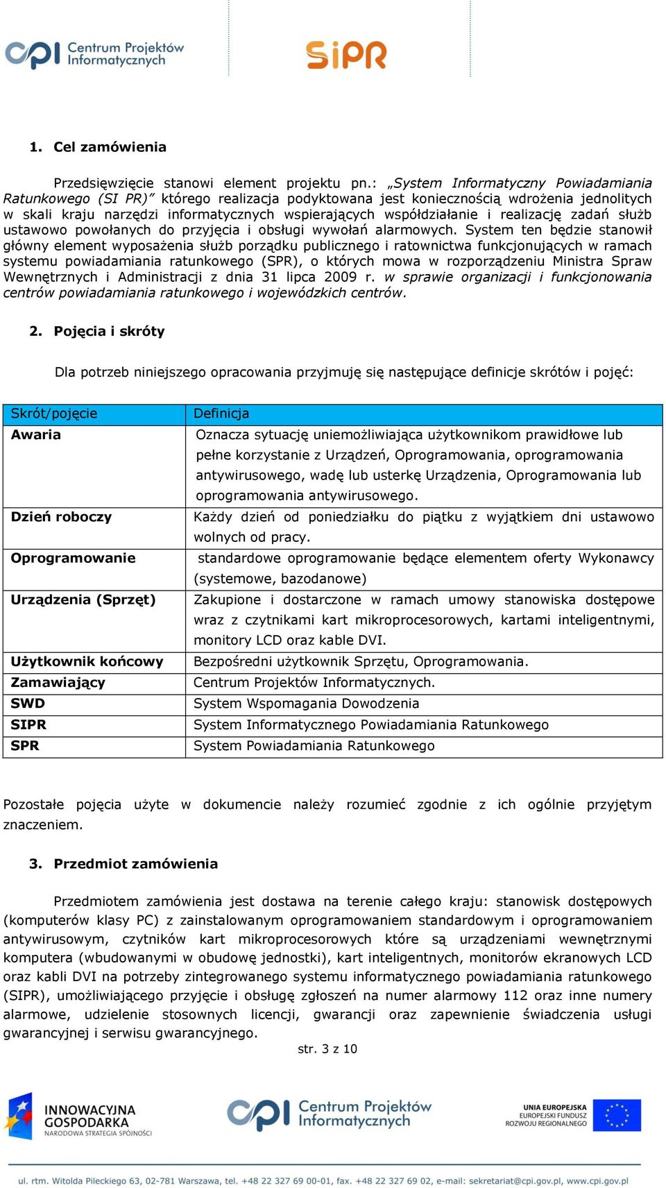 realizację zadań służb ustawowo powołanych do przyjęcia i obsługi wywołań alarmowych.