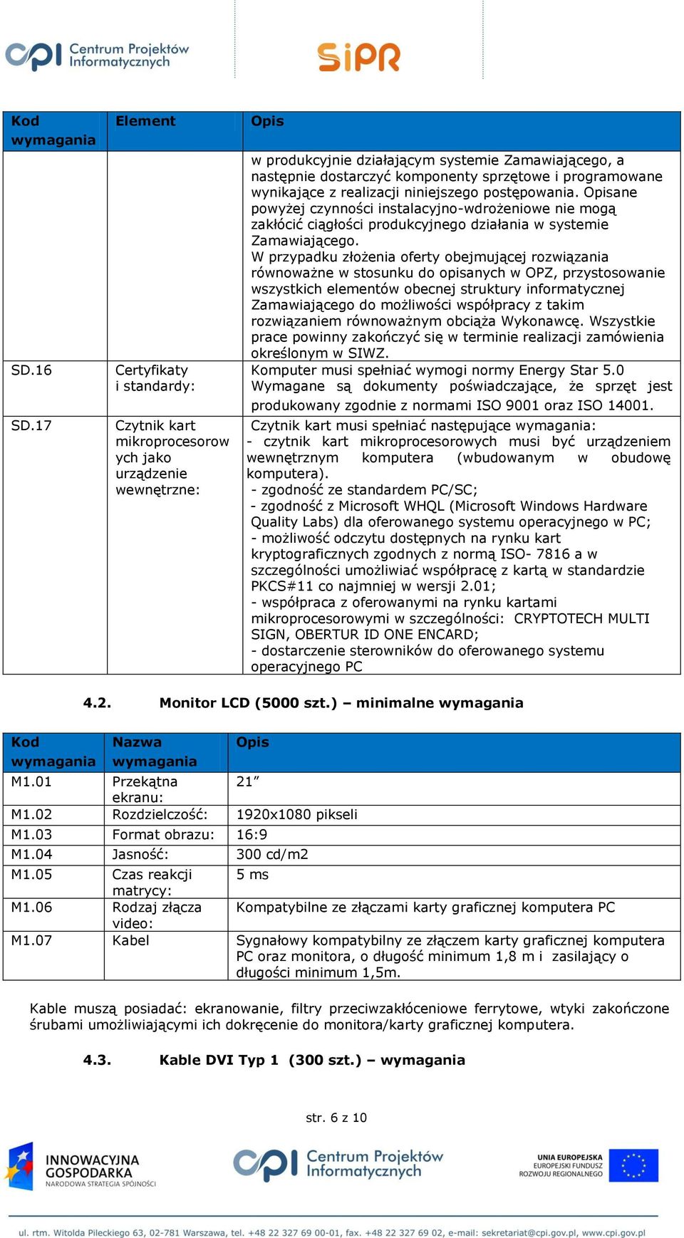 programowane wynikające z realizacji niniejszego postępowania. ane powyżej czynności instalacyjno-wdrożeniowe nie mogą zakłócić ciągłości produkcyjnego działania w systemie Zamawiającego.