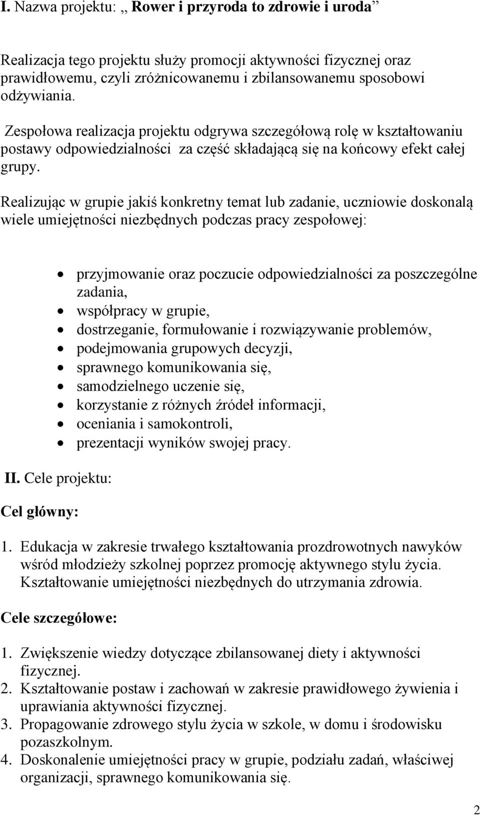 Realizując w grupie jakiś konkretny temat lub zadanie, uczniowie doskonalą wiele umiejętności niezbędnych podczas pracy zespołowej: przyjmowanie oraz poczucie odpowiedzialności za poszczególne