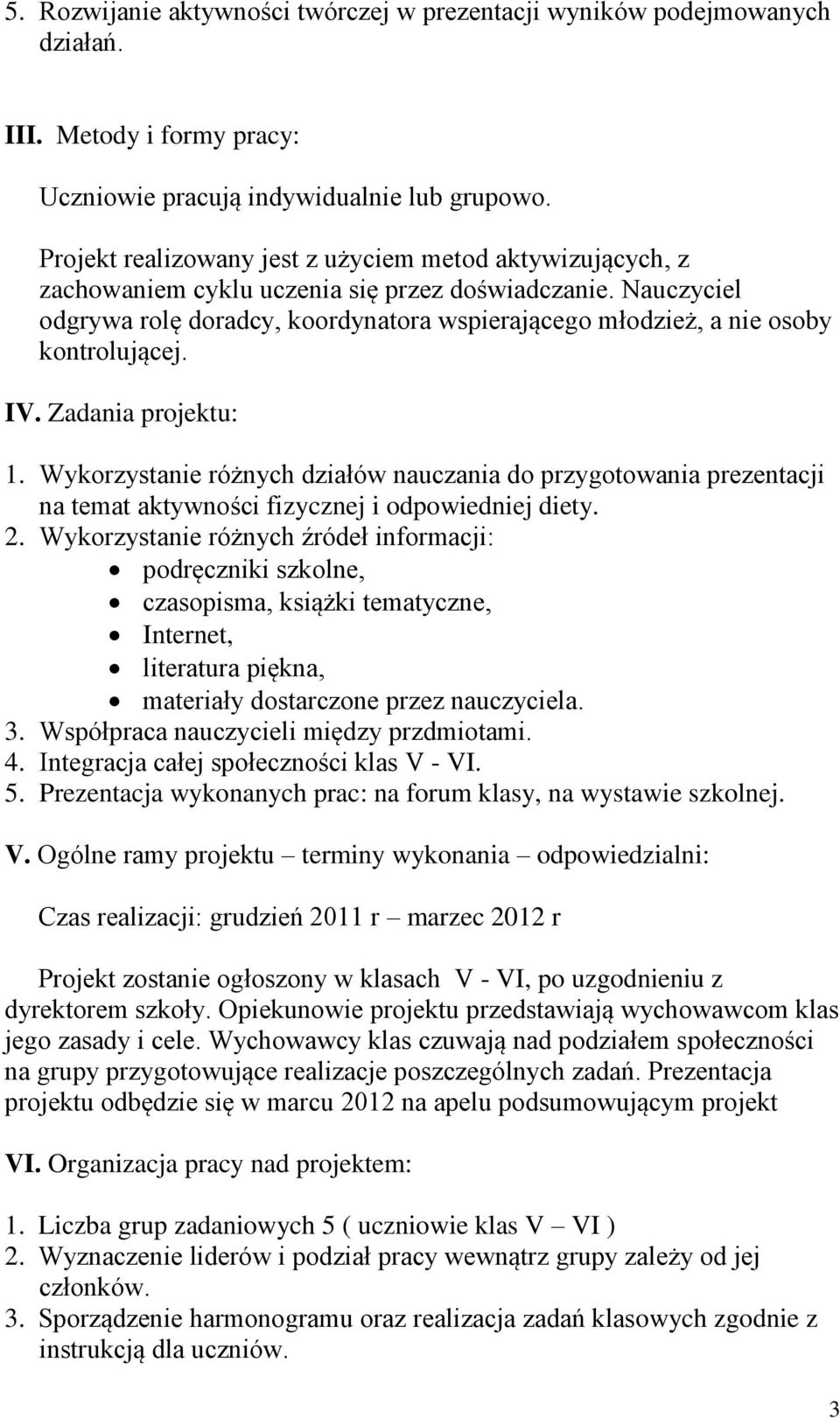 Nauczyciel odgrywa rolę doradcy, koordynatora wspierającego młodzież, a nie osoby kontrolującej. IV. Zadania projektu: 1.