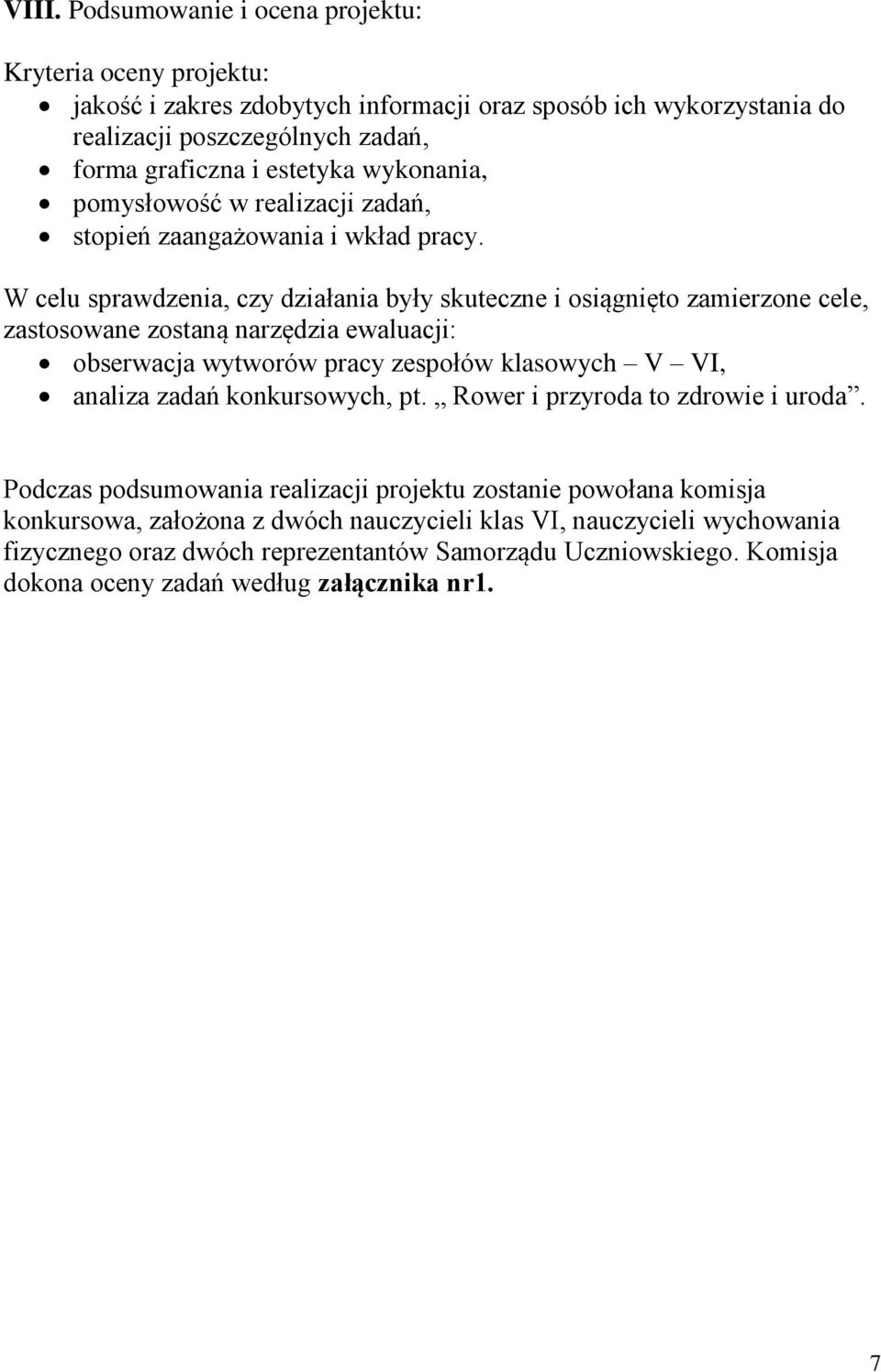 W celu sprawdzenia, czy działania były skuteczne i osiągnięto zamierzone cele, zastosowane zostaną narzędzia ewaluacji: obserwacja wytworów pracy zespołów klasowych V VI, analiza zadań