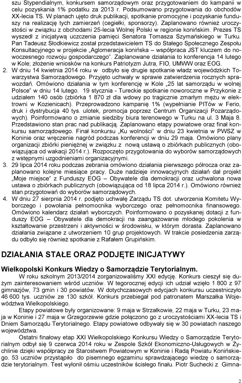 Zaplanowano również uroczystości w związku z obchodami 25-lecia Wolnej Polski w regionie konińskim. Prezes TS wyszedł z inicjatywą uczczenia pamięci Senatora Tomasza Szymańskiego w Turku.