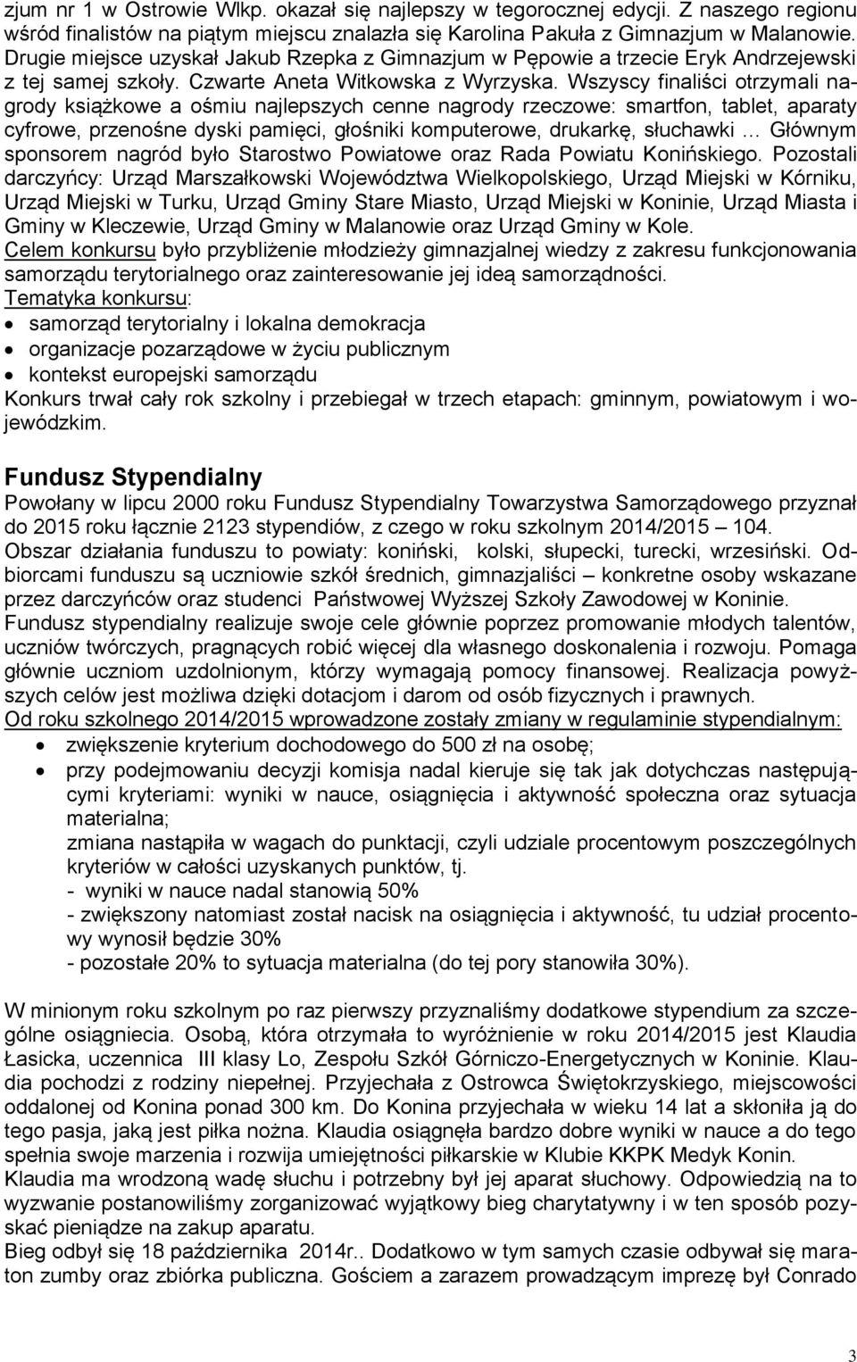 Wszyscy finaliści otrzymali nagrody książkowe a ośmiu najlepszych cenne nagrody rzeczowe: smartfon, tablet, aparaty cyfrowe, przenośne dyski pamięci, głośniki komputerowe, drukarkę, słuchawki Głównym