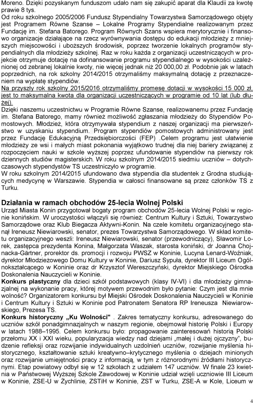 Program Równych Szans wspiera merytorycznie i finansowo organizacje działające na rzecz wyrównywania dostępu do edukacji młodzieży z mniejszych miejscowości i uboższych środowisk, poprzez tworzenie