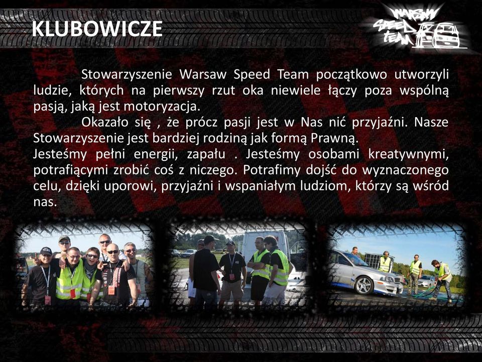 Nasze Stowarzyszenie jest bardziej rodziną jak formą Prawną. Jesteśmy pełni energii, zapału.