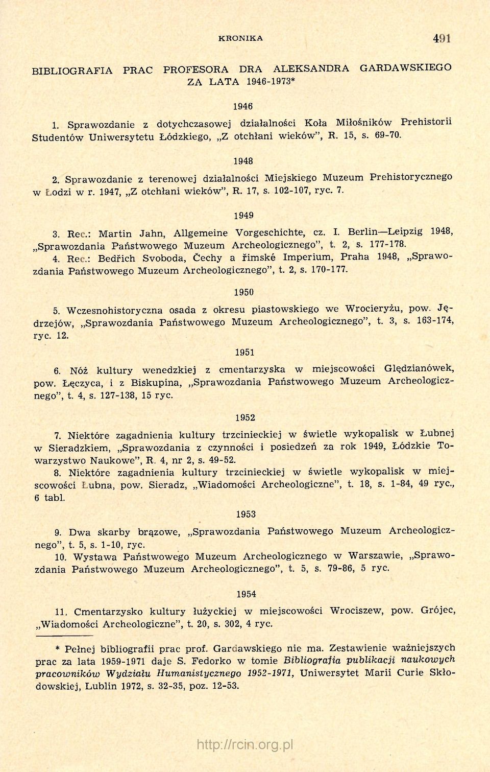 Sprawozdanie z terenowej działalności Miejskiego Muzeum Prehistorycznego w Łodzi w r. 1947, Z otchłani wieków", R. 17, s. 102-107, ryc. 7. 1949 3. Rec.: Martin Jahn, Allgemeine Vorgeschichte, cz. I.