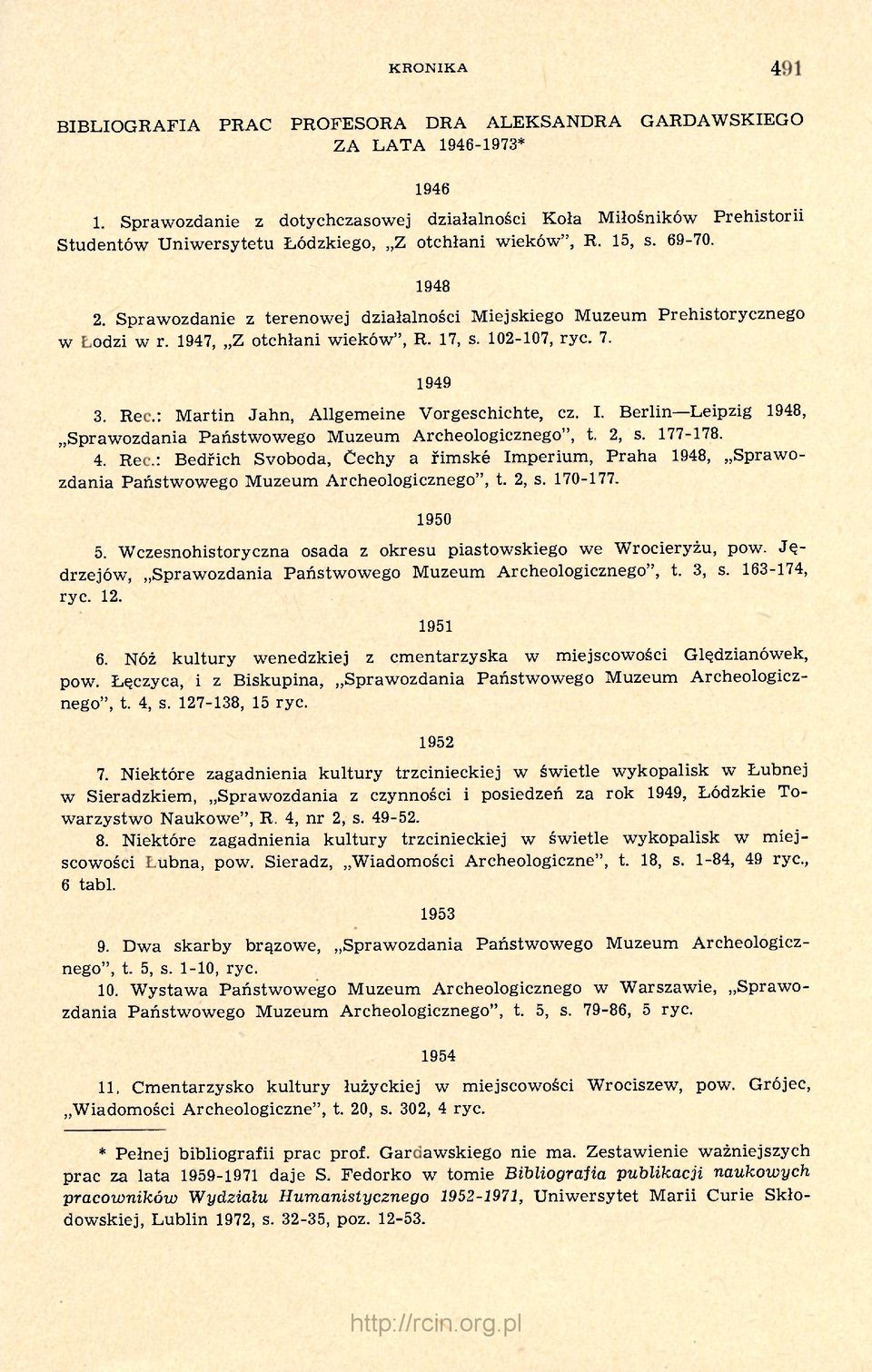 Sprawozdanie z terenowej działalności Miejskiego Muzeum Prehistorycznego w Łodzi w r. 1947, Z otchłani wieków", R. 17, s. 102-107, ryc. 7. 1949 3. Rec.: Martin Jahn, Allgemeine Vorgeschichte, cz. I.