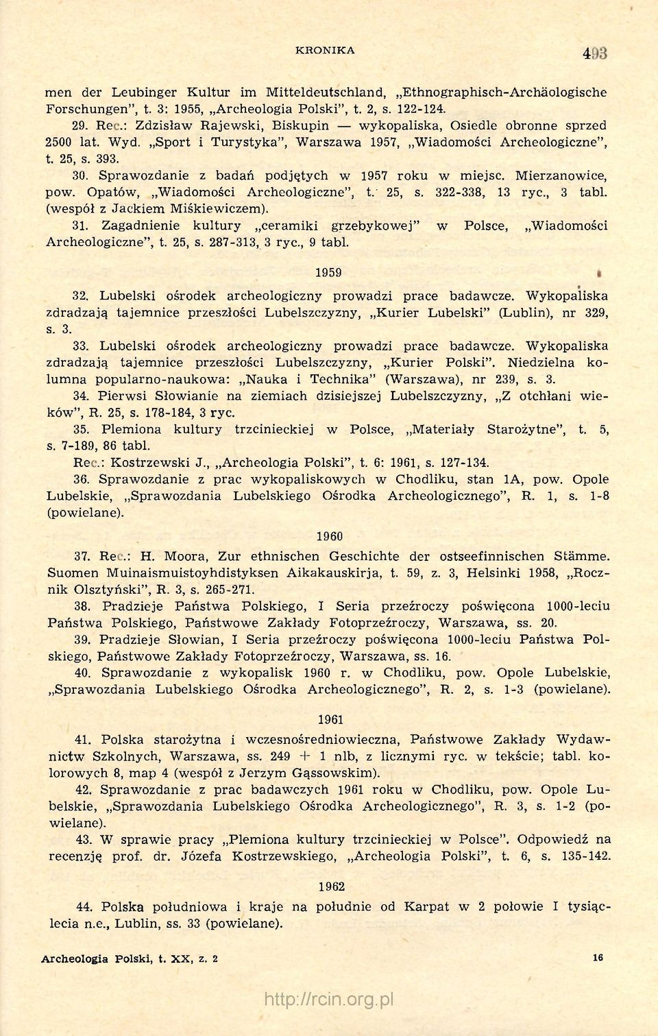 Sprawozdanie z badań podjętych w 1957 roku w miejsc. Mierzanowice, pow. Opatów, Wiadomości Archeologiczne", t. 25, s. 322-338, 13 ryc., 3 tabl. (wespół z Jackiem Miśkiewiczem). 31.