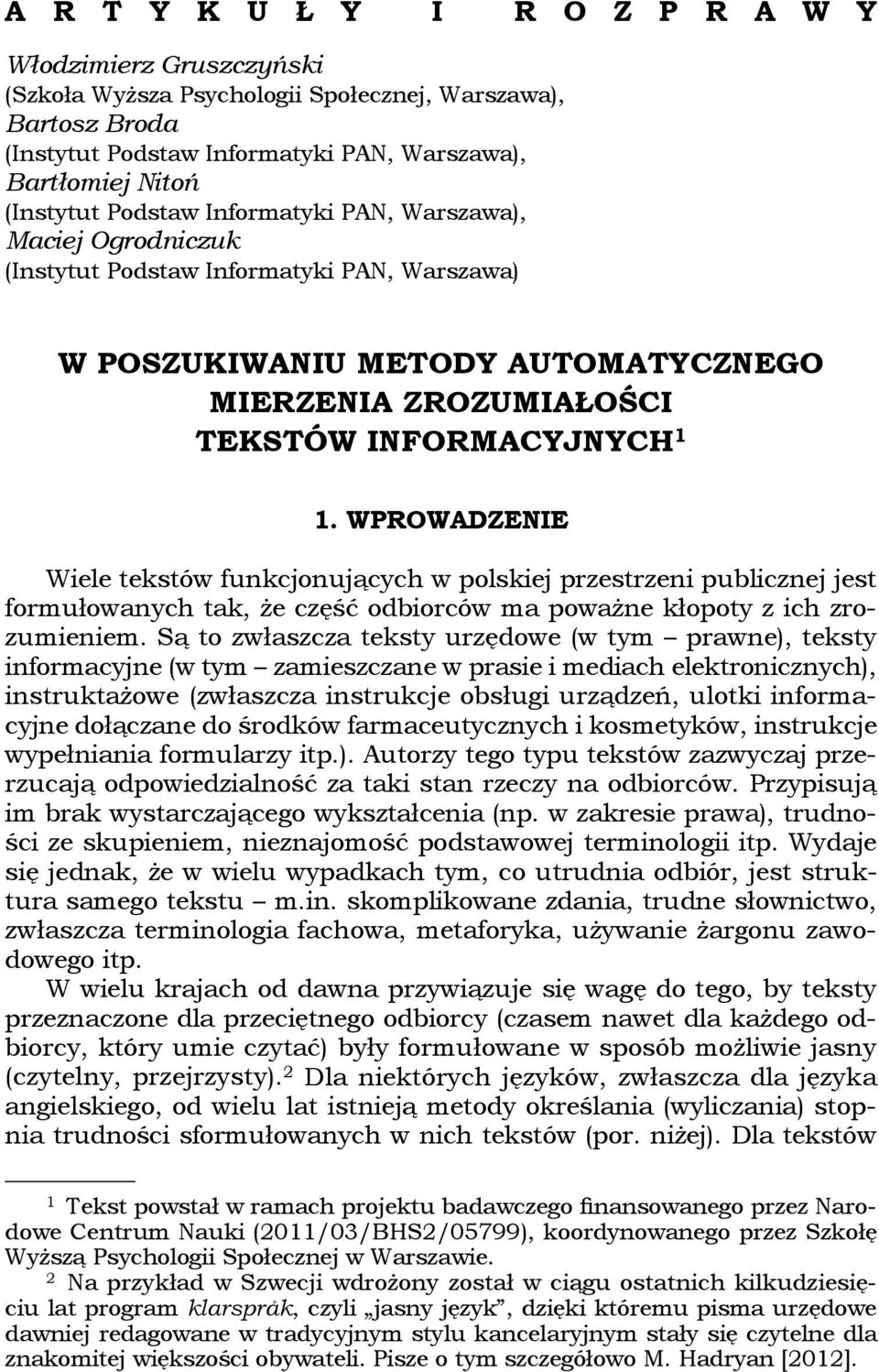 Wprowadzenie Wiele tekstów funkcjonujących w polskiej przestrzeni publicznej jest formułowanych tak, że część odbiorców ma poważne kłopoty z ich zrozumieniem.