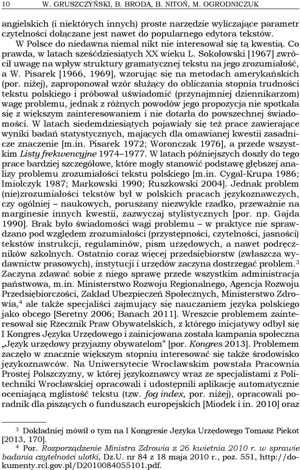 Sokołowski [1967] zwrócił uwagę na wpływ struktury gramatycznej tekstu na jego zrozumiałość, a W. Pisarek [1966, 1969], wzorując się na metodach amerykańskich (por.
