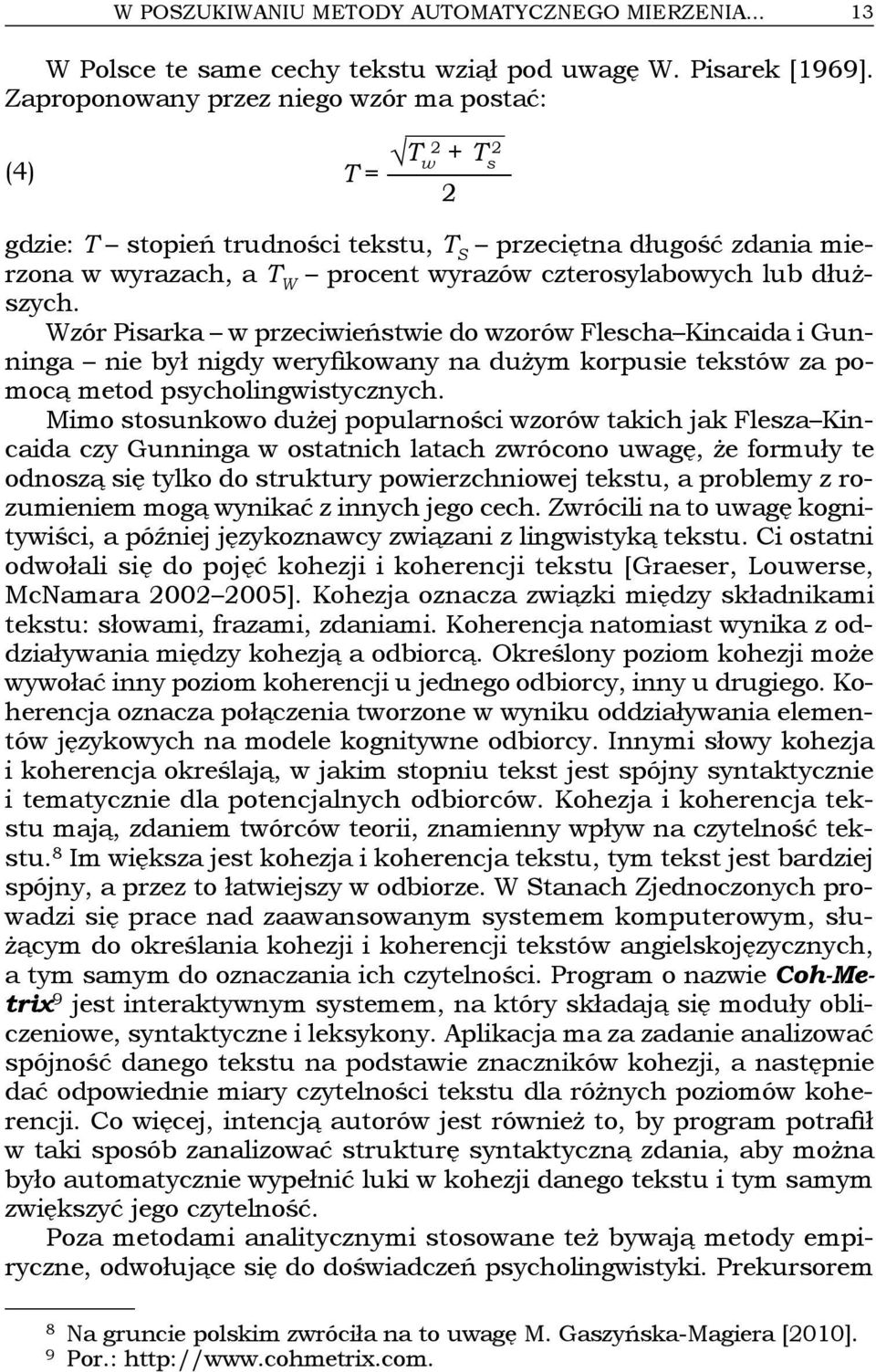 dłuższych. Wzór Pisarka w przeciwieństwie do wzorów Flescha Kincaida i Gunninga nie był nigdy weryfikowany na dużym korpusie tekstów za pomocą metod psycholingwistycznych.