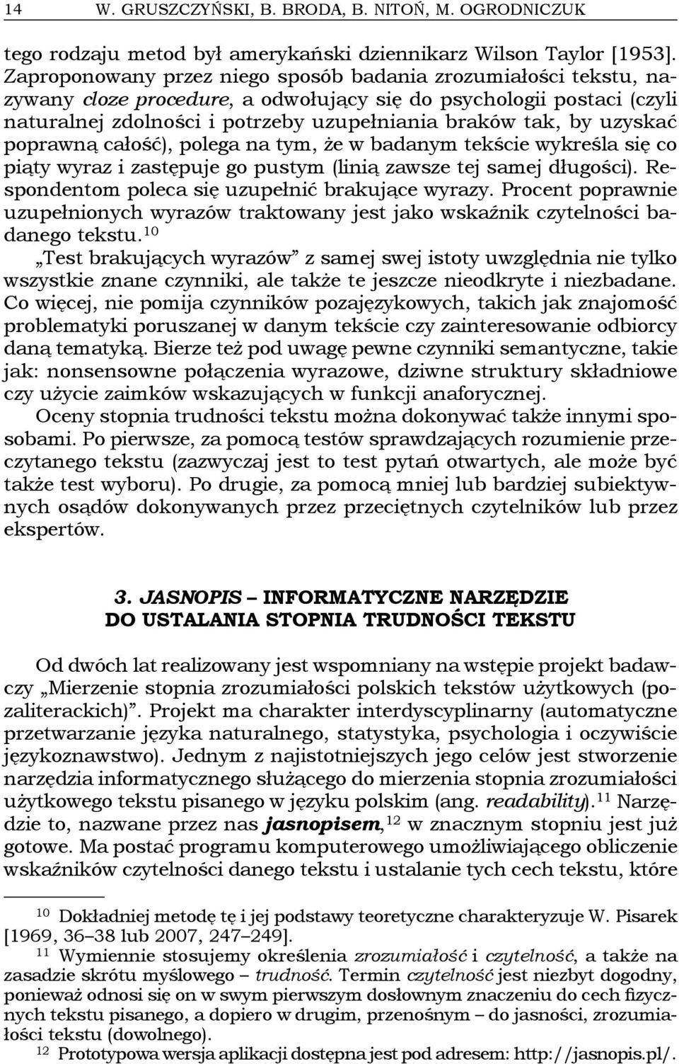 uzyskać poprawną całość), polega na tym, że w badanym tekście wykreśla się co piąty wyraz i zastępuje go pustym (linią zawsze tej samej długości). Respondentom poleca się uzupełnić brakujące wyrazy.