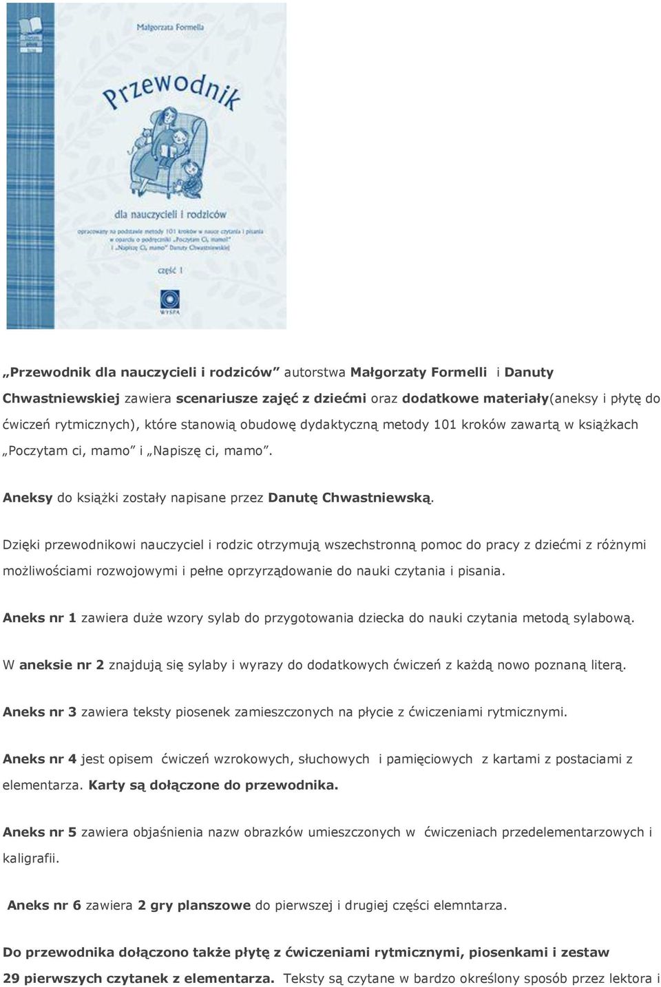 Dzięki przewodnikowi nauczyciel i rodzic otrzymują wszechstronną pomoc do pracy z dziećmi z różnymi możliwościami rozwojowymi i pełne oprzyrządowanie do nauki czytania i pisania.