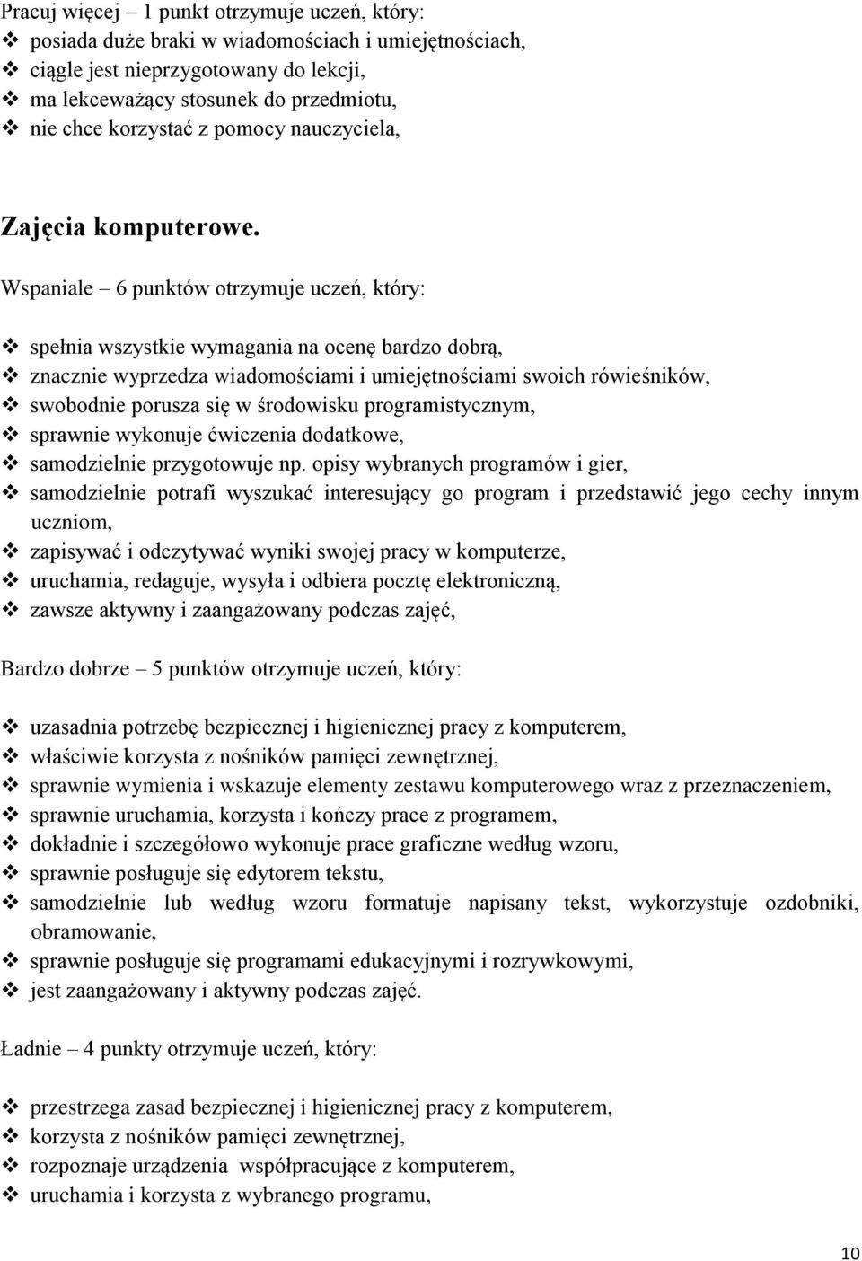 Wspaniale 6 punktów otrzymuje uczeń, który: spełnia wszystkie wymagania na ocenę bardzo dobrą, znacznie wyprzedza wiadomościami i umiejętnościami swoich rówieśników, swobodnie porusza się w