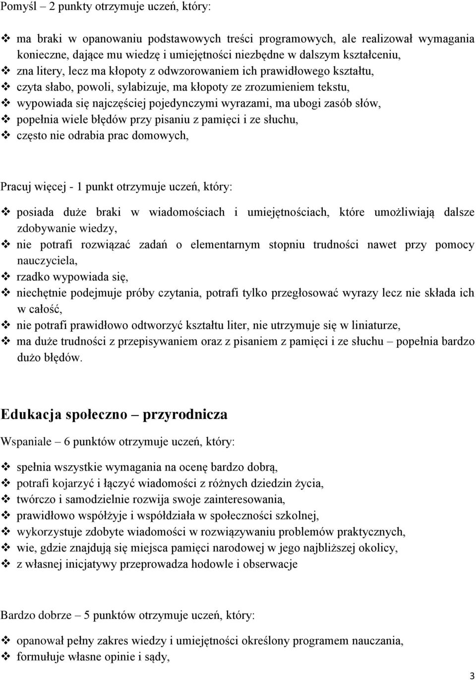 zasób słów, popełnia wiele błędów przy pisaniu z pamięci i ze słuchu, często nie odrabia prac domowych, Pracuj więcej - 1 punkt otrzymuje uczeń, który: posiada duże braki w wiadomościach i