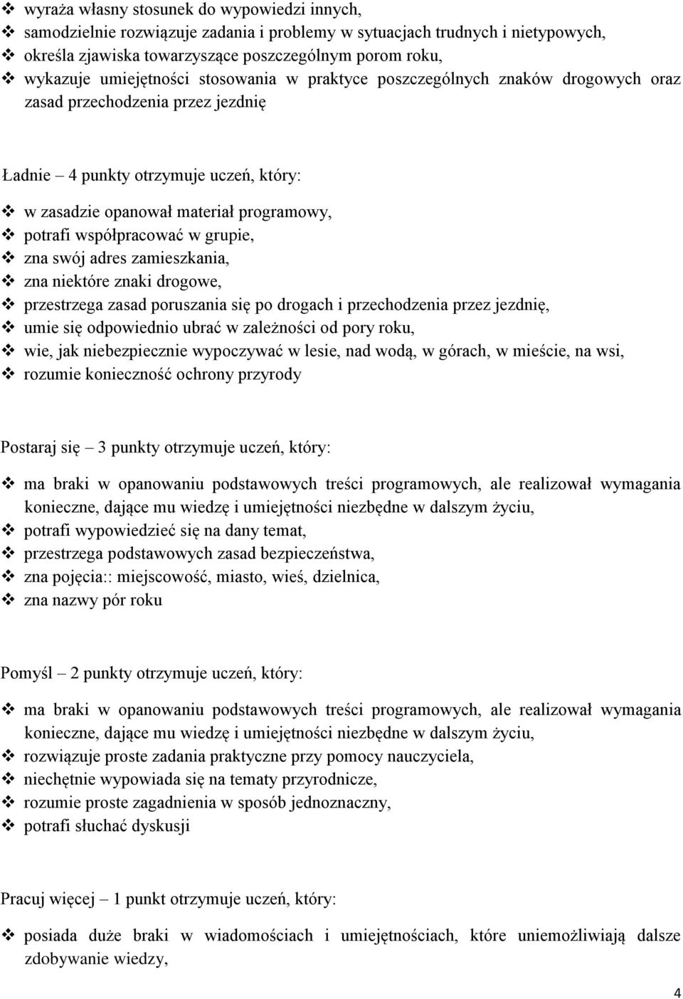 zamieszkania, zna niektóre znaki drogowe, przestrzega zasad poruszania się po drogach i przechodzenia przez jezdnię, umie się odpowiednio ubrać w zależności od pory roku, wie, jak niebezpiecznie