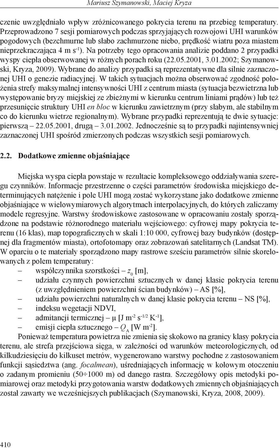 Na potrzeby tego opracowania analizie poddano 2 przypadki wyspy ciepła obserwowanej w różnych porach roku (22.05.2001, 3.01.2002; Szymanowski, Kryza, 2009).