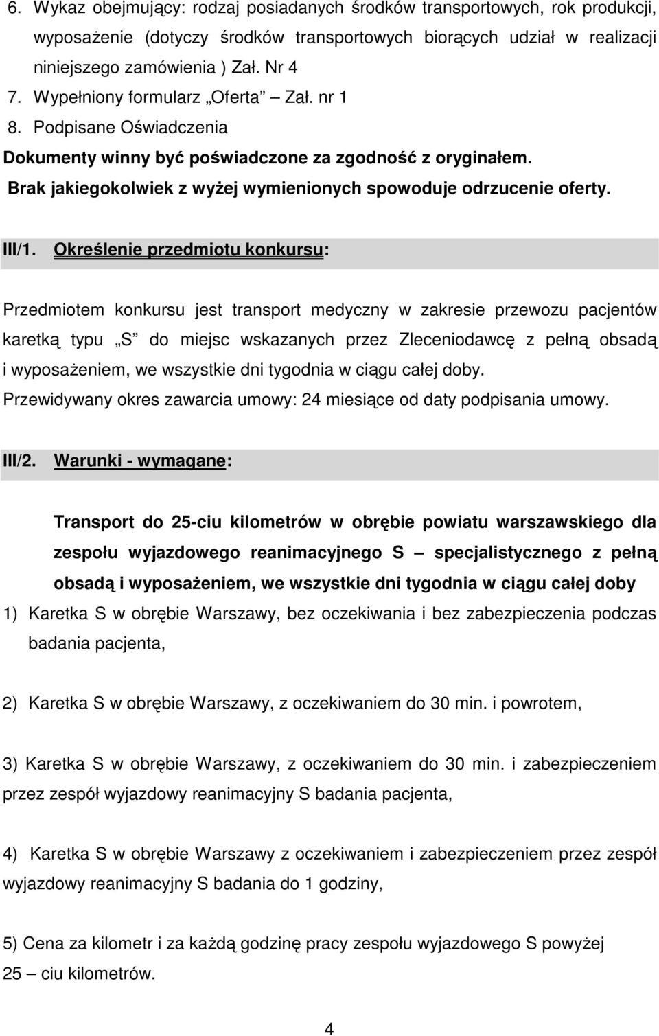 Określenie przedmiotu konkursu: Przedmiotem konkursu jest transport medyczny w zakresie przewozu pacjentów karetką typu S do miejsc wskazanych przez Zleceniodawcę z pełną obsadą i wyposażeniem, we