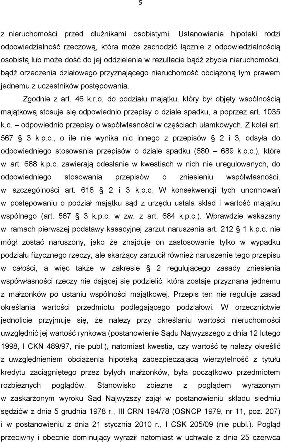 orzeczenia działowego przyznającego nieruchomość obciążoną tym prawem jednemu z uczestników postępowania. Zgodnie z art. 46 k.r.o. do podziału majątku, który był objęty wspólnością majątkową stosuje się odpowiednio przepisy o dziale spadku, a poprzez art.