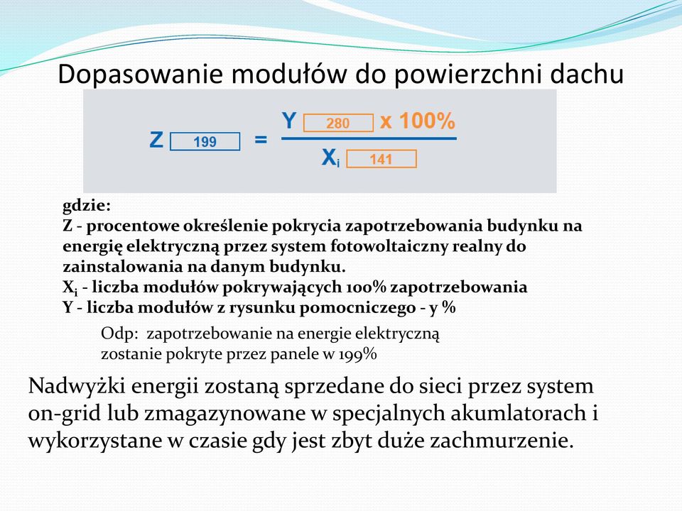 X i - liczba modułów pokrywających 100% zapotrzebowania Y - liczba modułów z rysunku pomocniczego - y % Odp: zapotrzebowanie na energie